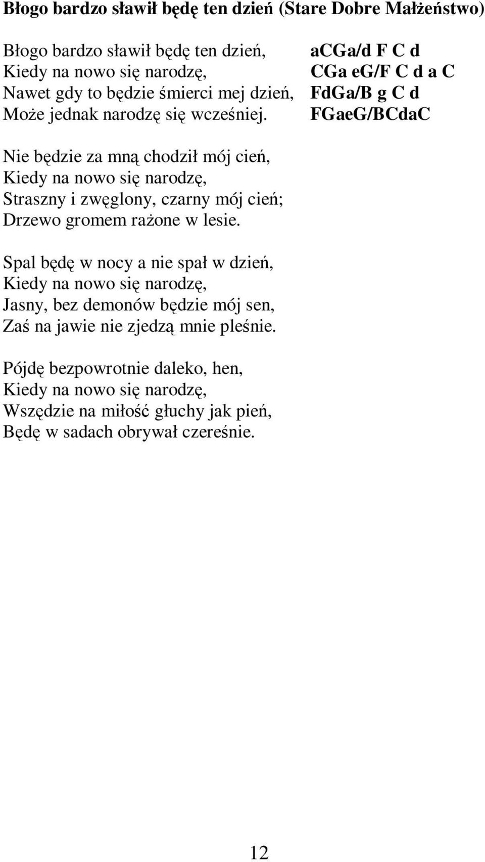 FGaeG/BCdaC Nie będzie za mną chodził mój cień, Kiedy na nowo się narodzę, Straszny i zwęglony, czarny mój cień; Drzewo gromem rażone w lesie.