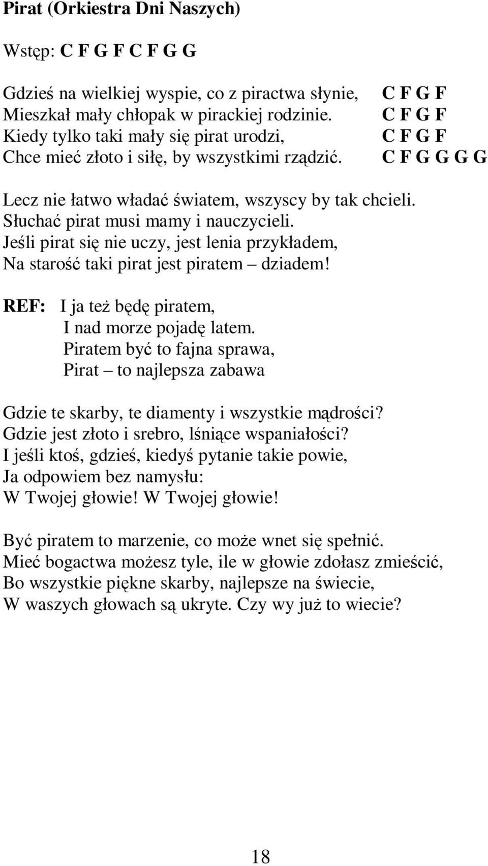 Słuchać pirat musi mamy i nauczycieli. Jeśli pirat się nie uczy, jest lenia przykładem, Na starość taki pirat jest piratem dziadem! REF: I ja też będę piratem, I nad morze pojadę latem.