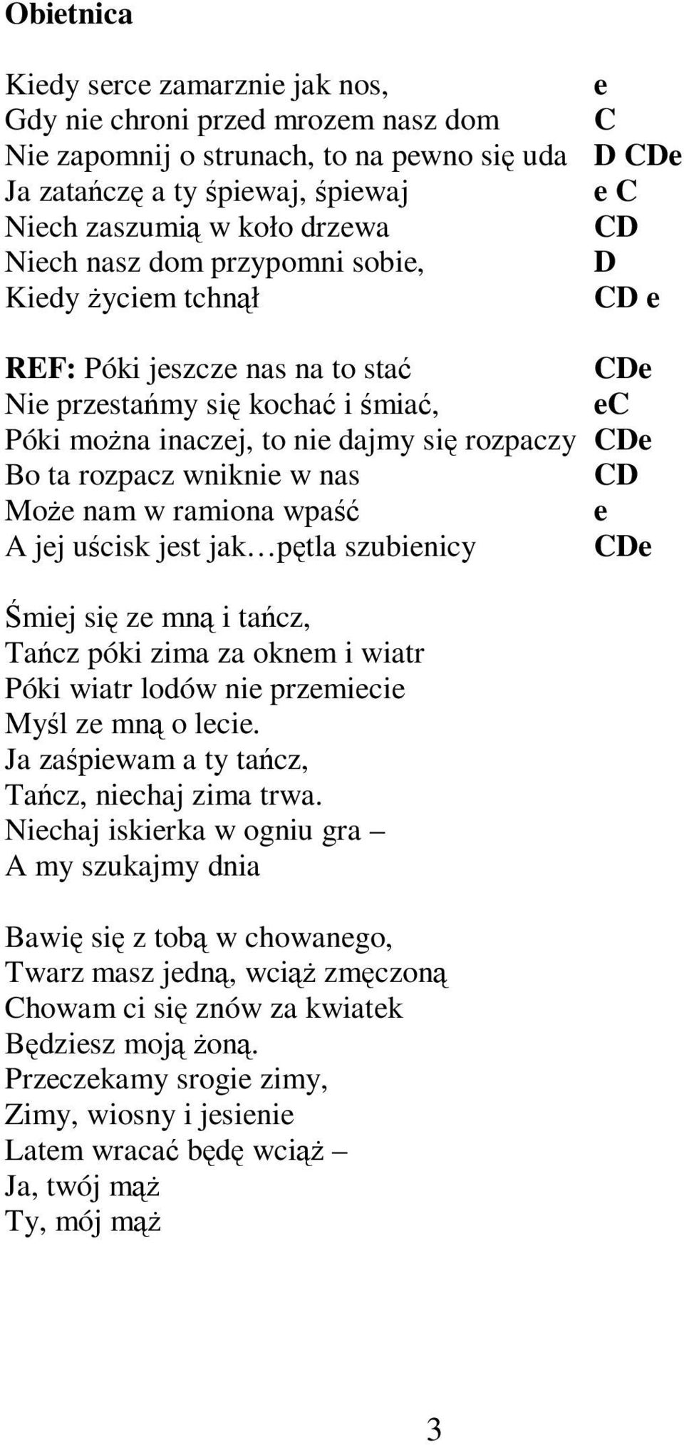 rozpacz wniknie w nas CD Może nam w ramiona wpaść e A jej uścisk jest jak pętla szubienicy CDe Śmiej się ze mną i tańcz, Tańcz póki zima za oknem i wiatr Póki wiatr lodów nie przemiecie Myśl ze mną o