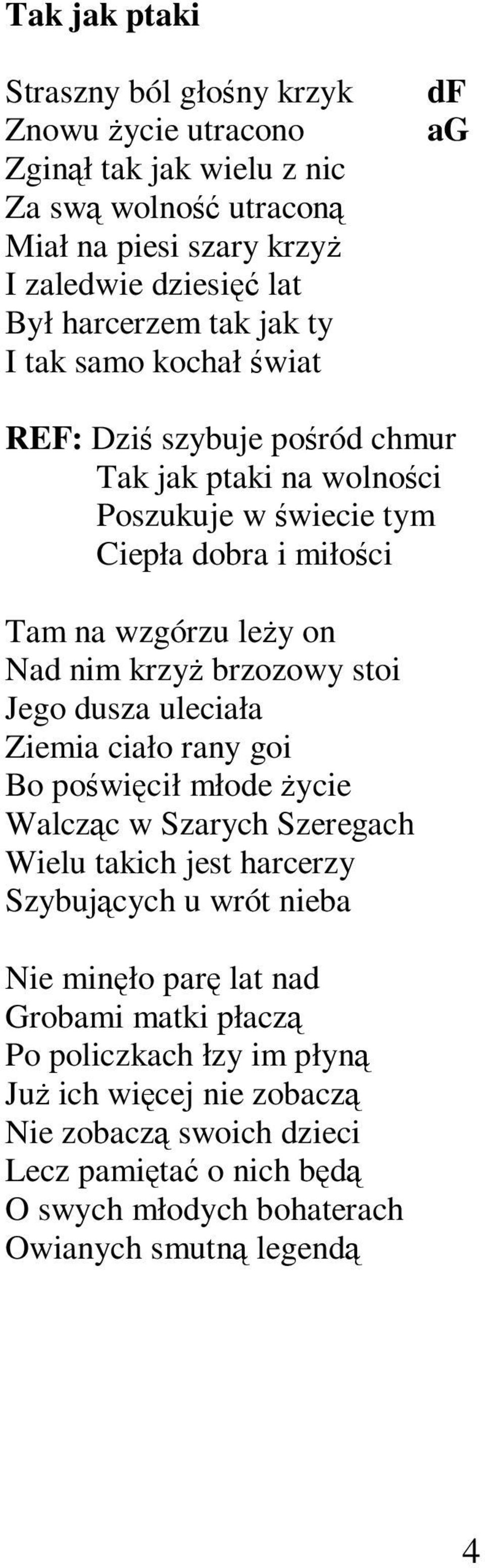 brzozowy stoi Jego dusza uleciała Ziemia ciało rany goi Bo poświęcił młode życie Walcząc w Szarych Szeregach Wielu takich jest harcerzy Szybujących u wrót nieba Nie minęło parę lat