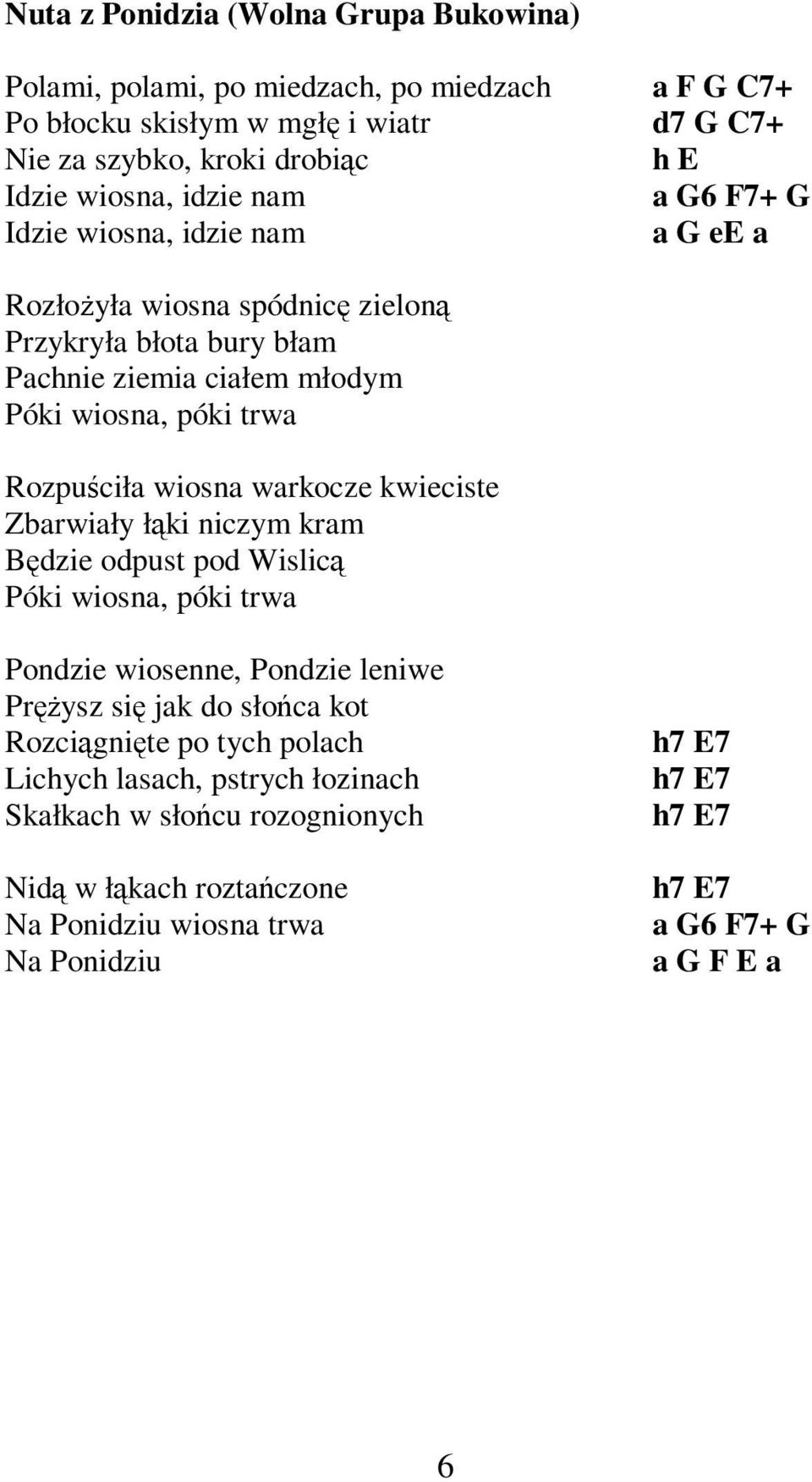 wiosna warkocze kwieciste Zbarwiały łąki niczym kram Będzie odpust pod Wislicą Póki wiosna, póki trwa Pondzie wiosenne, Pondzie leniwe Prężysz się jak do słońca kot Rozciągnięte po