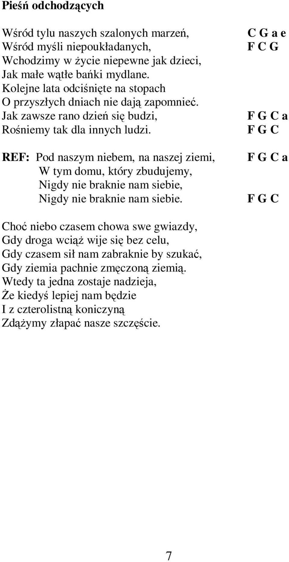 REF: Pod naszym niebem, na naszej ziemi, W tym domu, który zbudujemy, Nigdy nie braknie nam siebie, Nigdy nie braknie nam siebie.