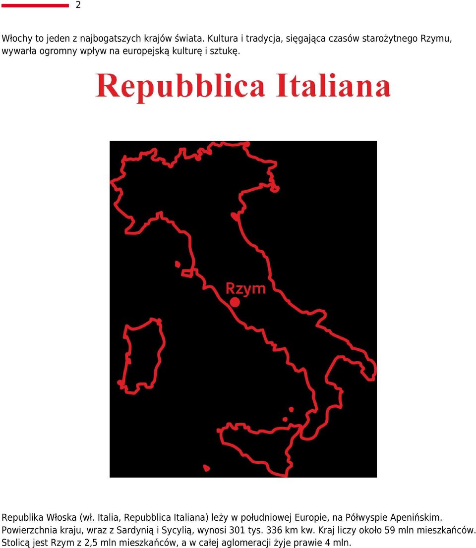 Republika Włoska (wł. Italia, Repubblica Italiana) leży w południowej Europie, na Półwyspie Apenińskim.