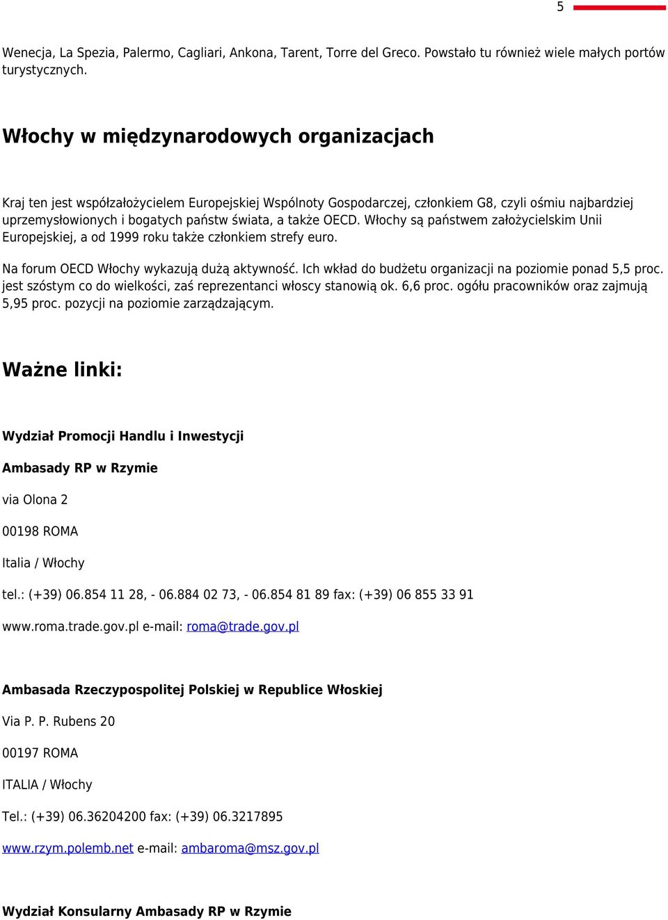 OECD. Włochy są państwem założycielskim Unii Europejskiej, a od 1999 roku także członkiem strefy euro. Na forum OECD Włochy wykazują dużą aktywność.