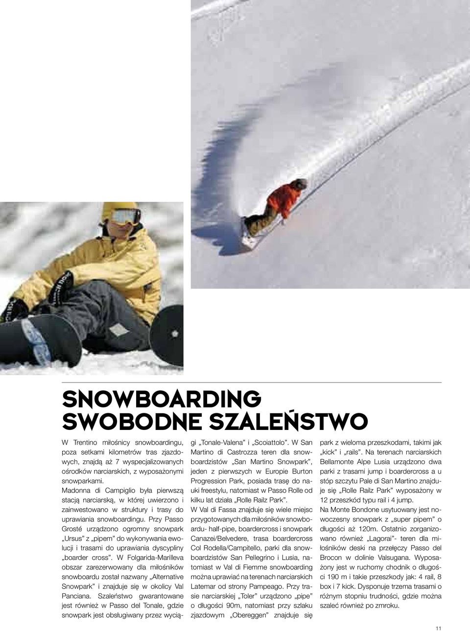 Przy Passo Grosté urządzono ogromny snowpark Ursus z pipem do wykonywania ewolucji i trasami do uprawiania dyscypliny boarder cross.
