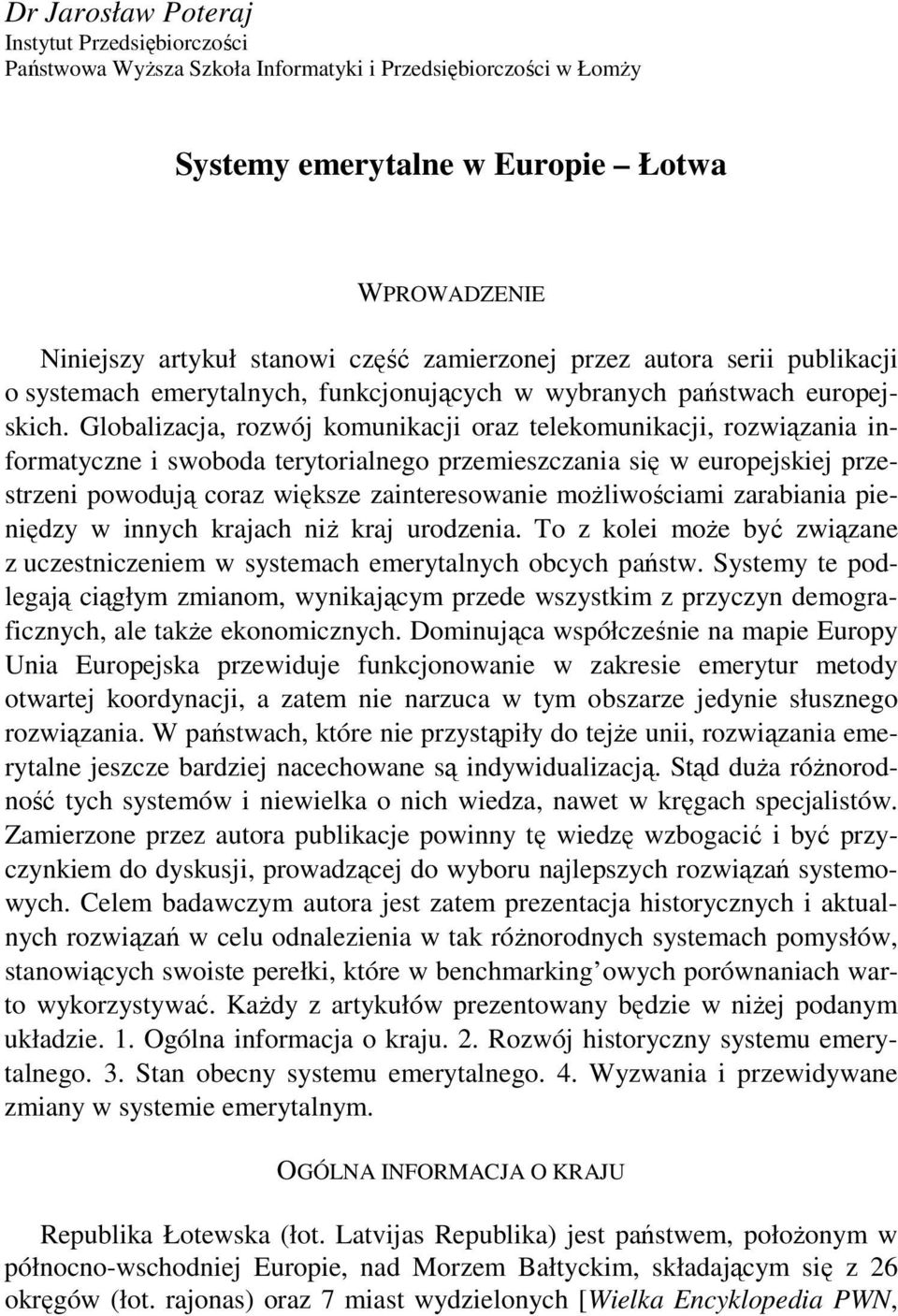 Globalizacja, rozwój komunikacji oraz telekomunikacji, rozwiązania informatyczne i swoboda terytorialnego przemieszczania się w europejskiej przestrzeni powodują coraz większe zainteresowanie