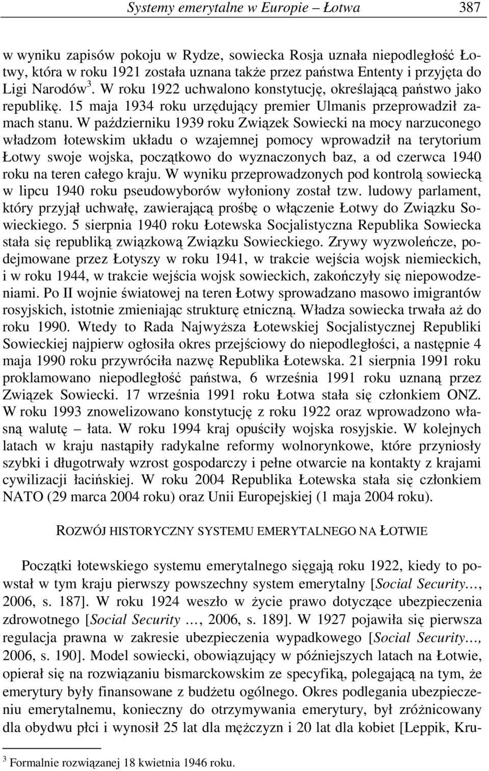 W październiku 1939 roku Związek Sowiecki na mocy narzuconego władzom łotewskim układu o wzajemnej pomocy wprowadził na terytorium Łotwy swoje wojska, początkowo do wyznaczonych baz, a od czerwca