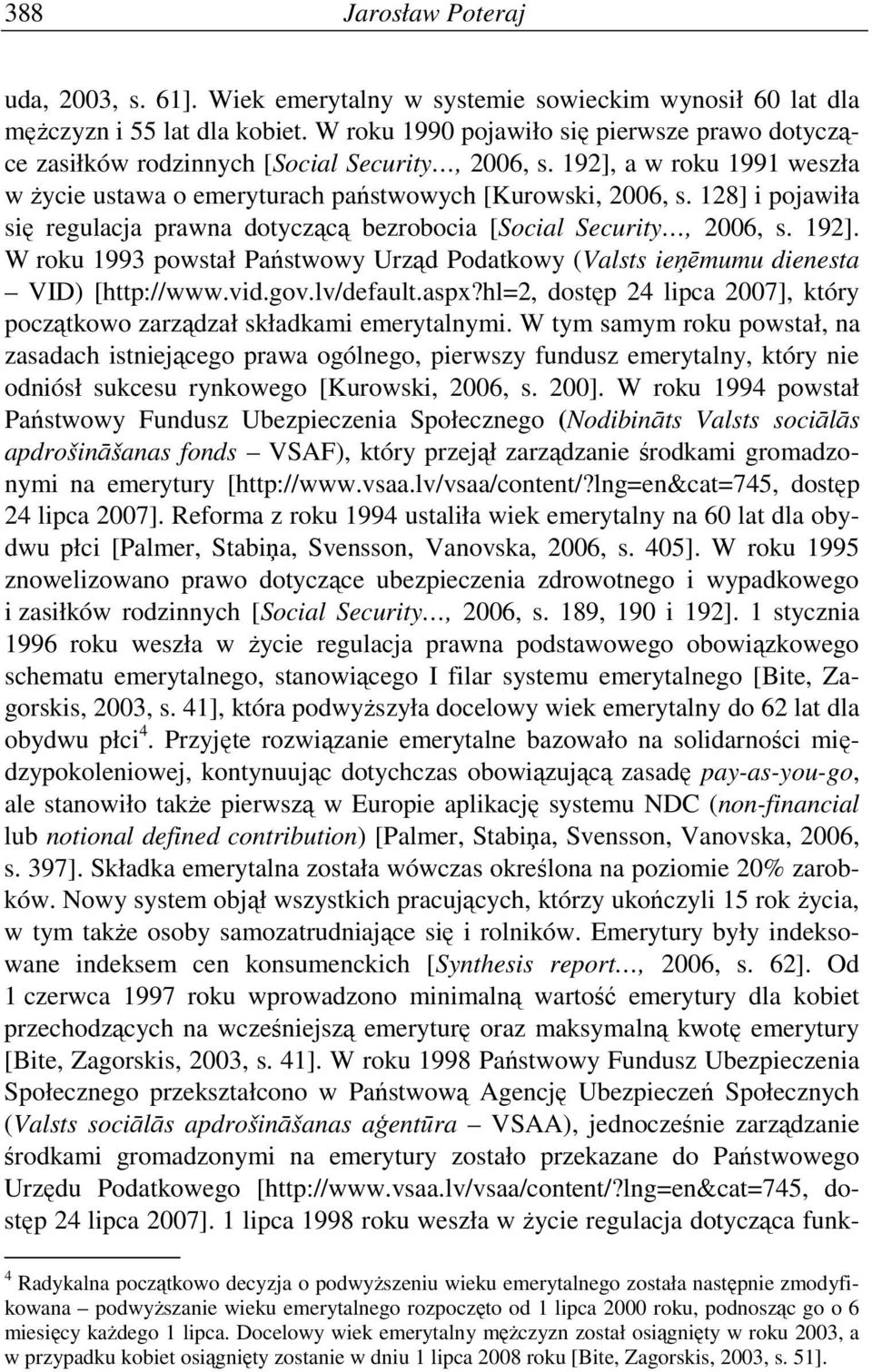 128] i pojawiła się regulacja prawna dotyczącą bezrobocia [Social Security, 2006, s. 192]. W roku 1993 powstał Państwowy Urząd Podatkowy (Valsts ieħēmumu dienesta VID) [http://www.vid.gov.lv/default.