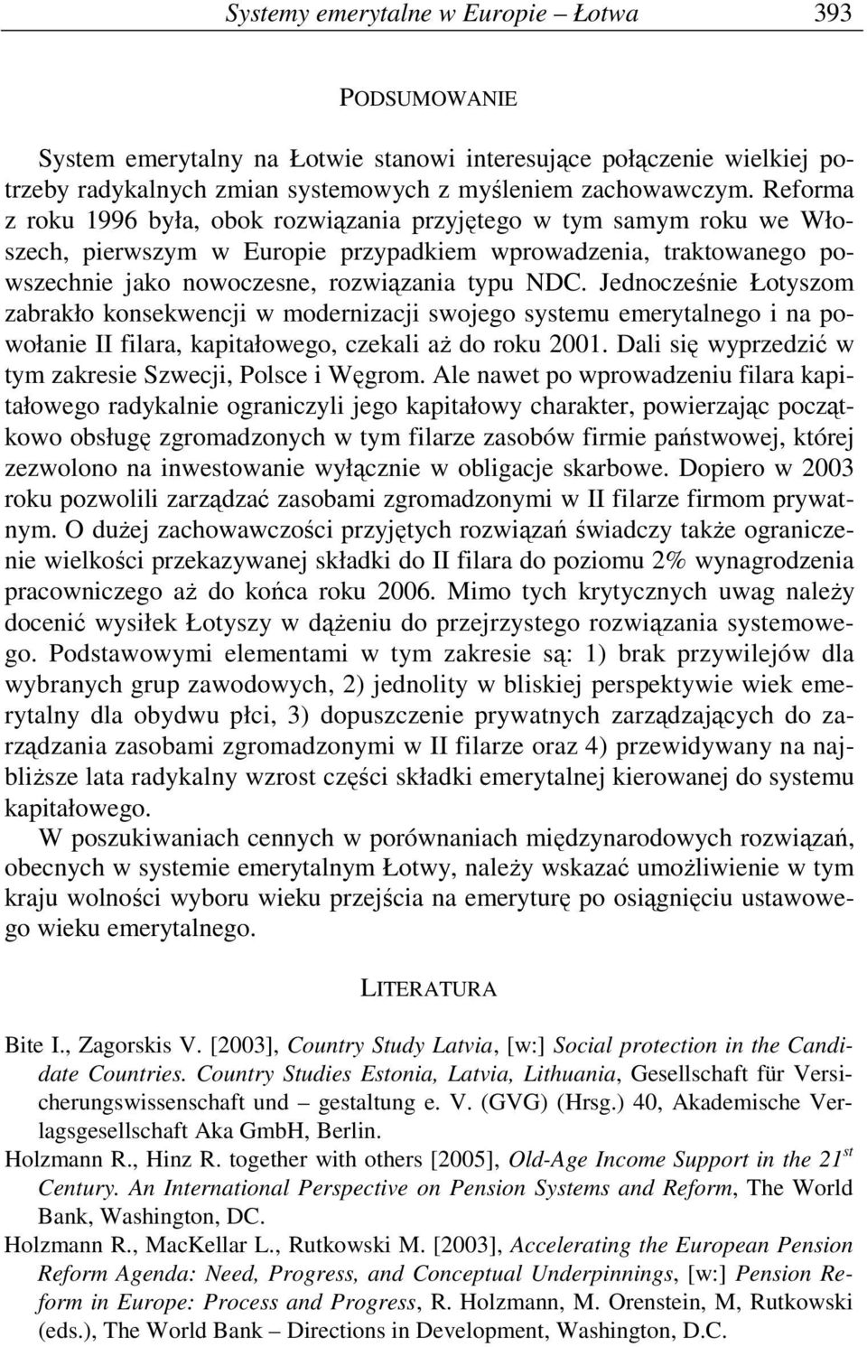 Jednocześnie Łotyszom zabrakło konsekwencji w modernizacji swojego systemu emerytalnego i na powołanie II filara, kapitałowego, czekali aŝ do roku 2001.