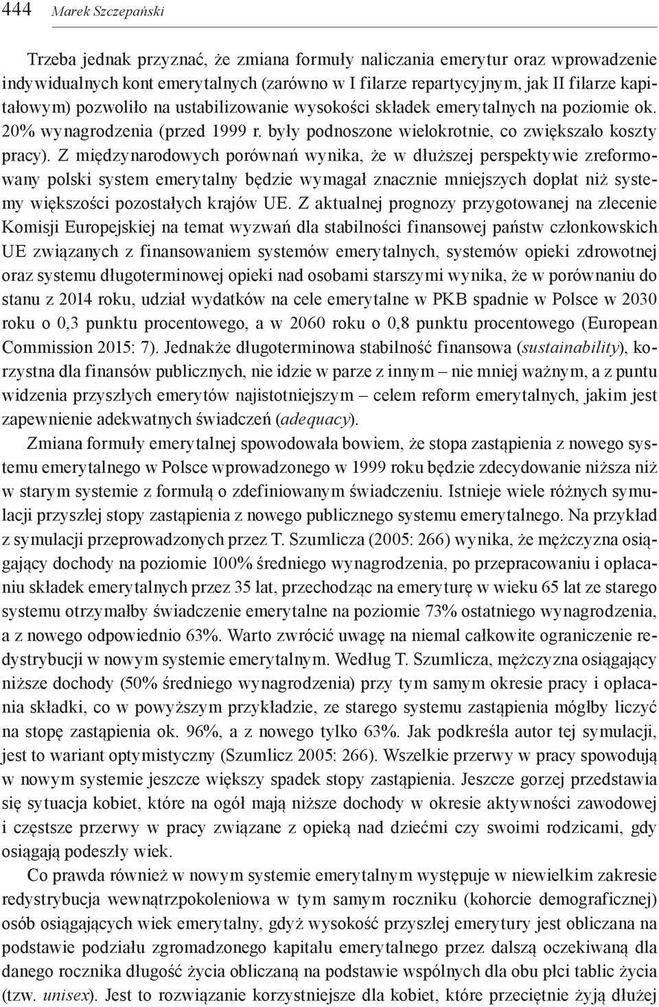 Z międzynarodowych porównań wynika, że w dłuższej perspektywie zreformowany polski system emerytalny będzie wymagał znacznie mniejszych dopłat niż systemy większości pozostałych krajów UE.