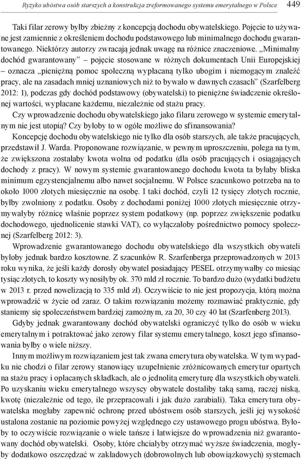 Minimalny dochód gwarantowany pojęcie stosowane w różnych dokumentach Unii Europejskiej oznacza pieniężną pomoc społeczną wypłacaną tylko ubogim i niemogącym znaleźć pracy, ale na zasadach mniej