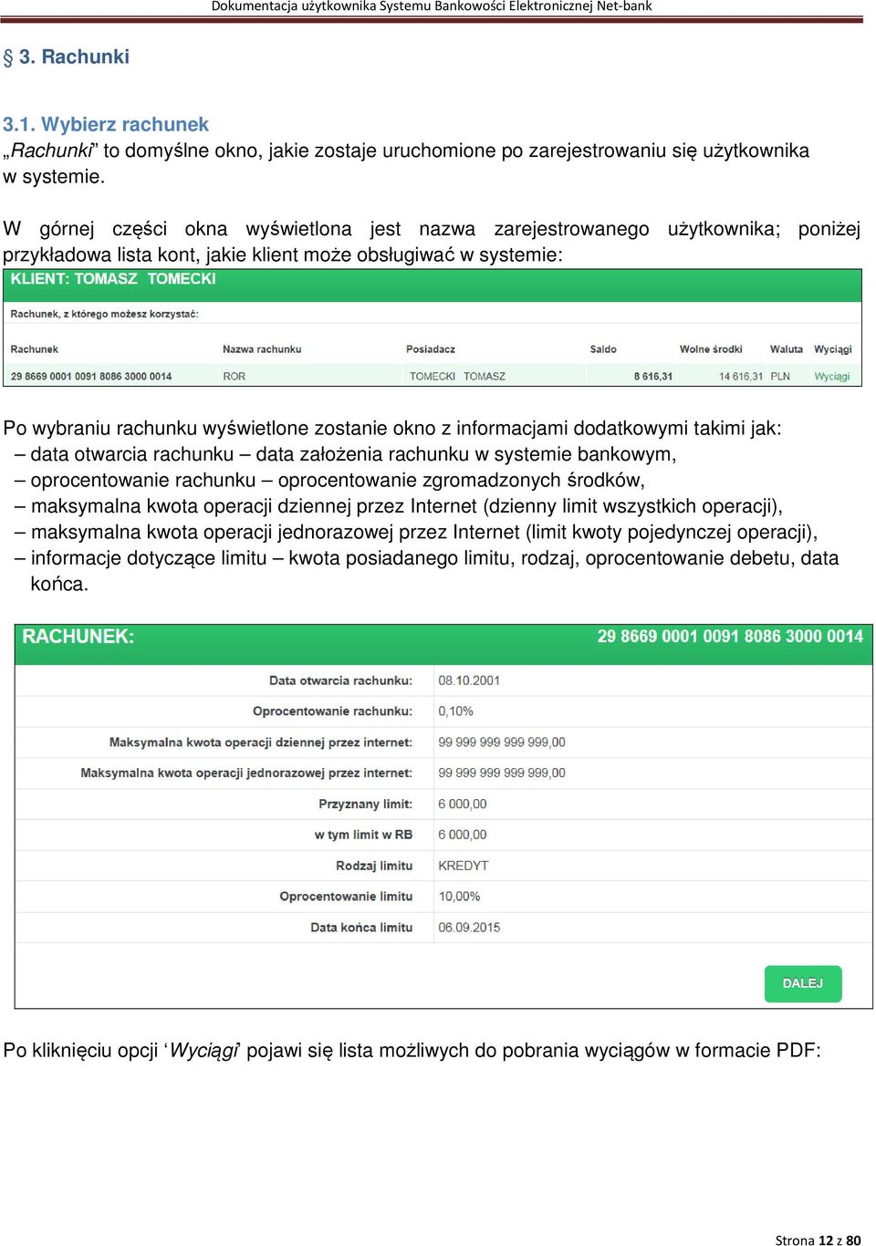 informacjami dodatkowymi takimi jak: data otwarcia rachunku data założenia rachunku w systemie bankowym, oprocentowanie rachunku oprocentowanie zgromadzonych środków, maksymalna kwota operacji