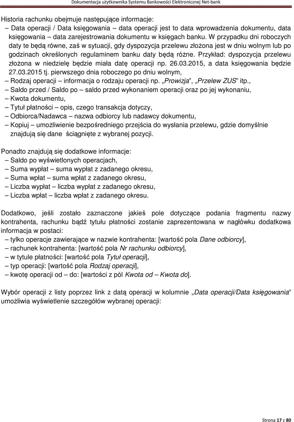 Przykład: dyspozycja przelewu złożona w niedzielę będzie miała datę operacji np. 26.03.2015, a data księgowania będzie 27.03.2015 tj.