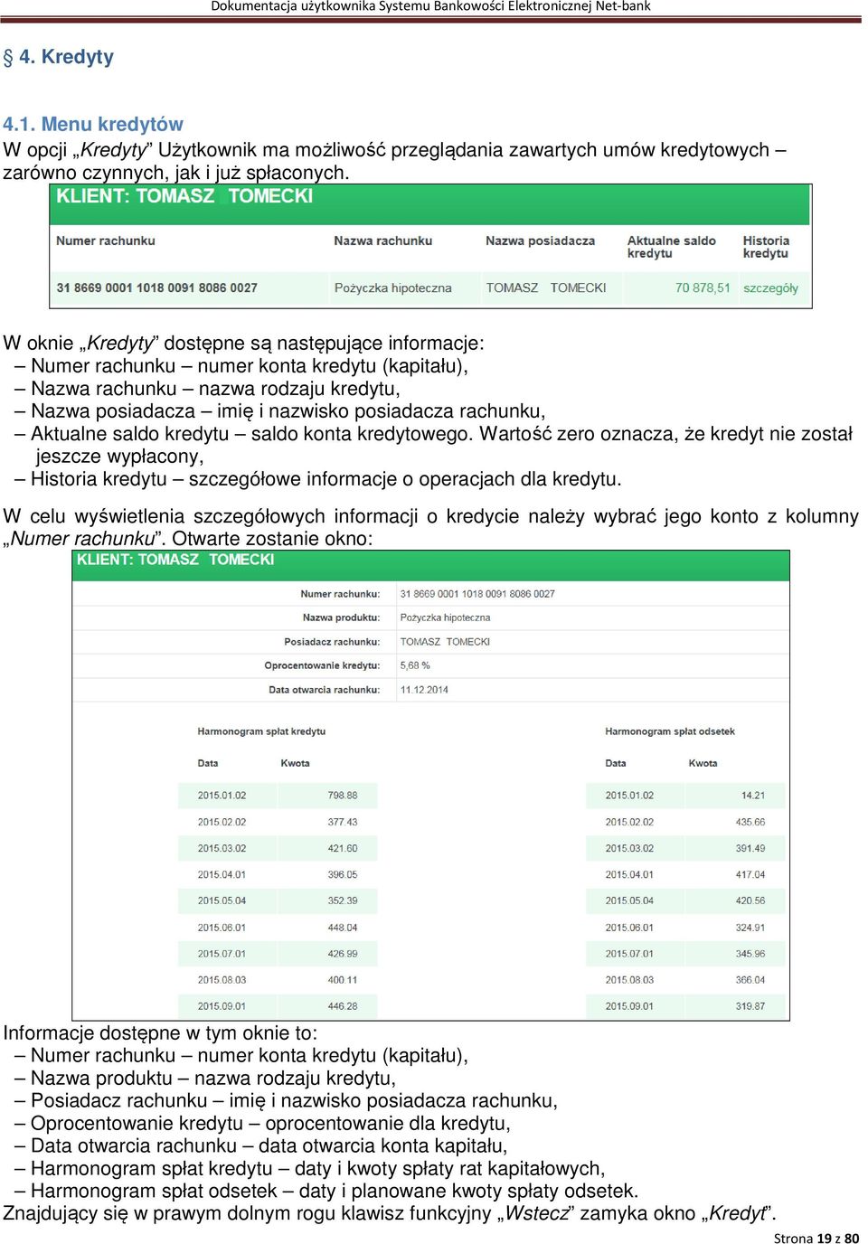 saldo kredytu saldo konta kredytowego. Wartość zero oznacza, że kredyt nie został jeszcze wypłacony, Historia kredytu szczegółowe informacje o operacjach dla kredytu.