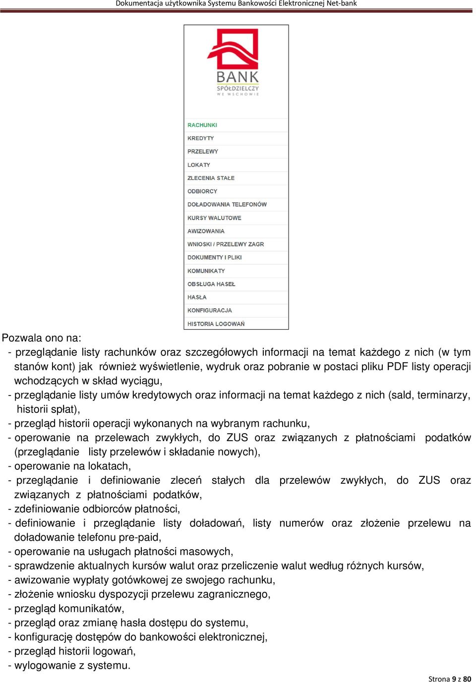wybranym rachunku, - operowanie na przelewach zwykłych, do ZUS oraz związanych z płatnościami podatków (przeglądanie listy przelewów i składanie nowych), - operowanie na lokatach, - przeglądanie i