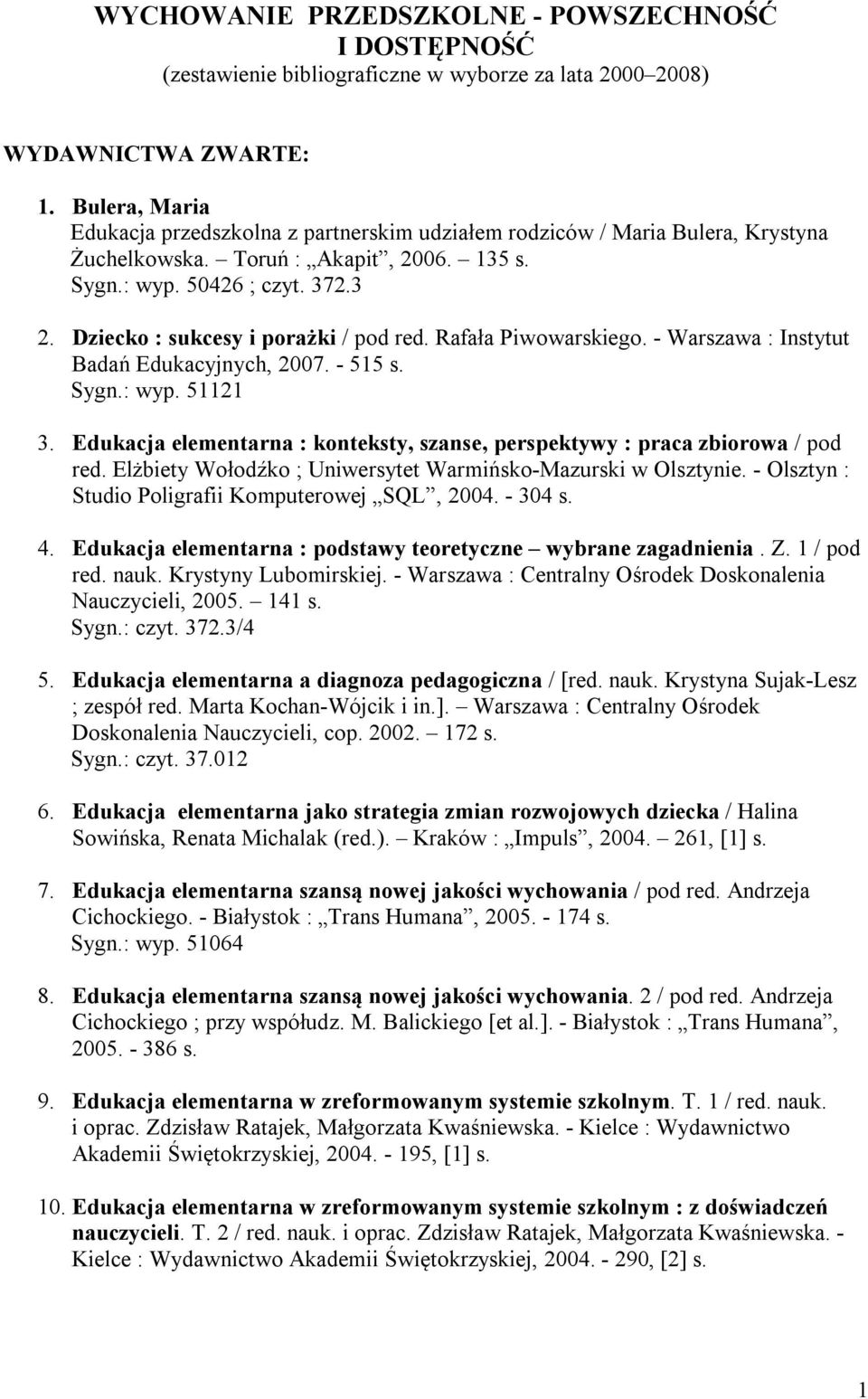 Dziecko : sukcesy i porażki / pod red. Rafała Piwowarskiego. - Warszawa : Instytut Badań Edukacyjnych, 2007. - 515 s. Sygn.: wyp. 51121 3.