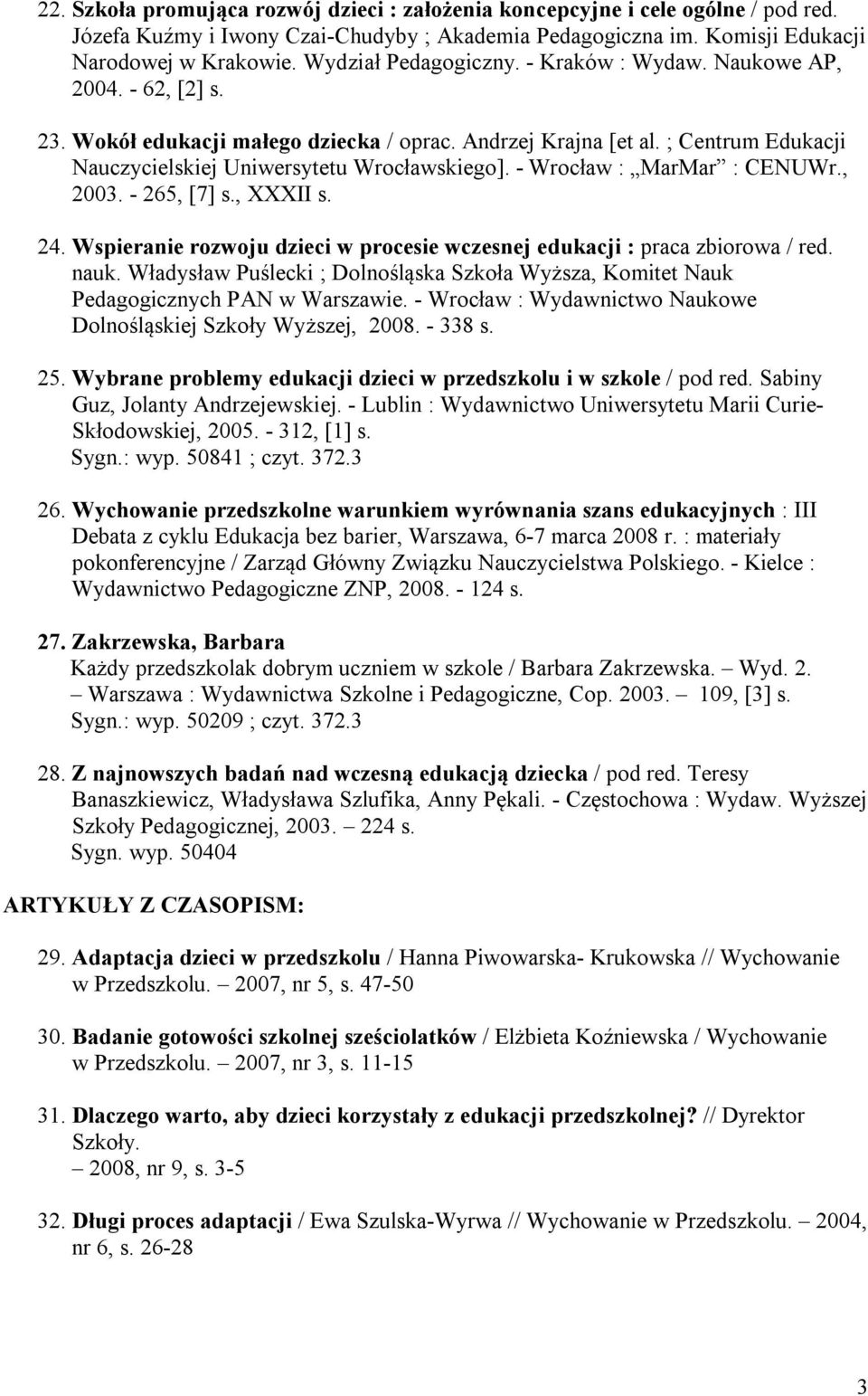 - Wrocław : MarMar : CENUWr., 2003. - 265, [7] s., XXXII s. 24. Wspieranie rozwoju dzieci w procesie wczesnej edukacji : praca zbiorowa / red. nauk.