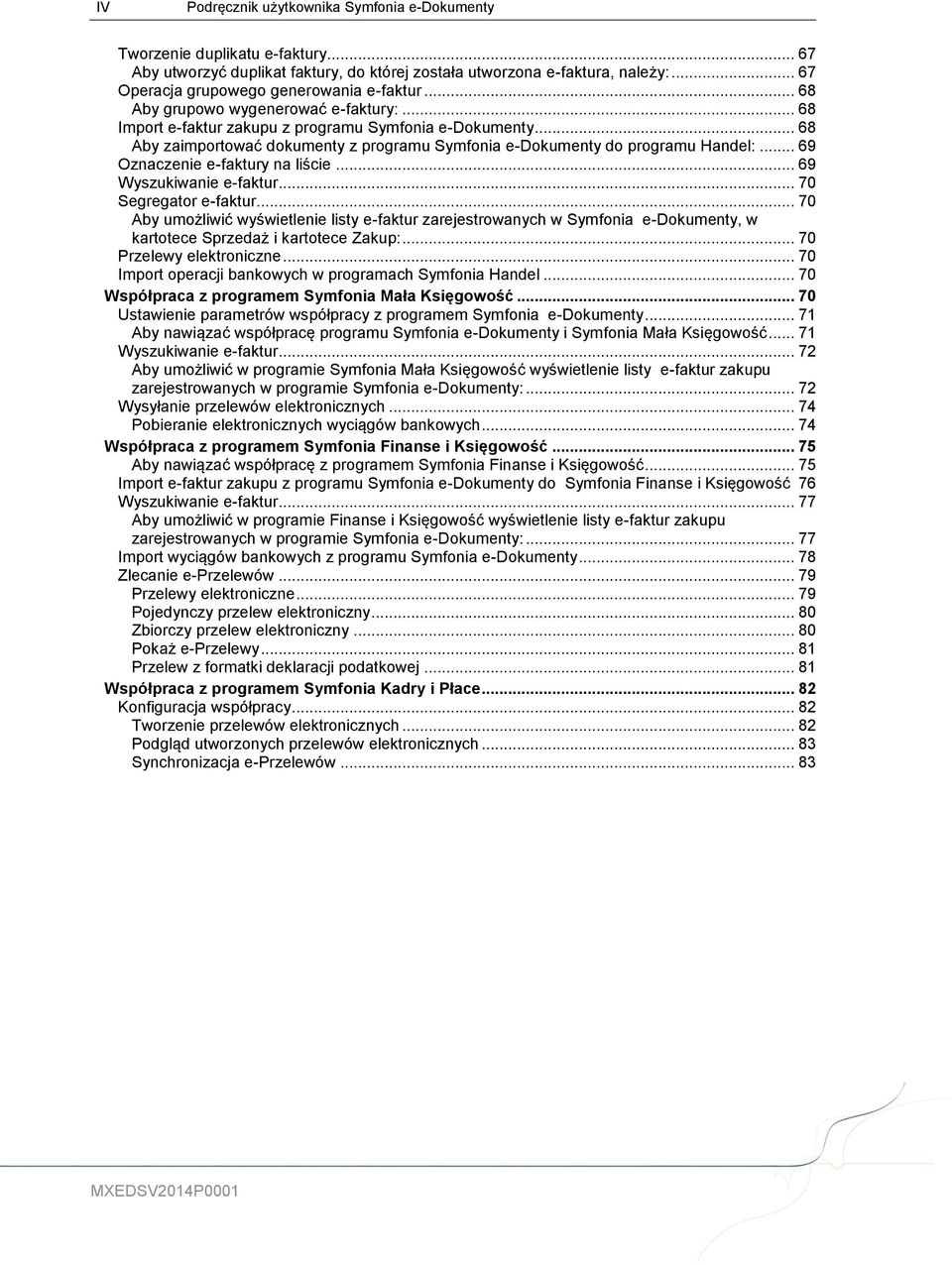 .. 68 Aby zaimportować dokumenty z programu Symfonia e-dokumenty do programu Handel:... 69 Oznaczenie e-faktury na liście... 69 Wyszukiwanie e-faktur... 70 Segregator e-faktur.