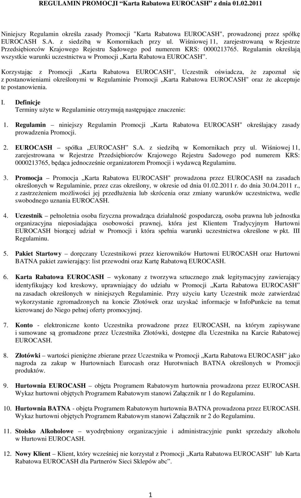 Korzystając z Promocji Karta Rabatowa EUROCASH", Uczestnik oświadcza, że zapoznał się z postanowieniami określonymi w Regulaminie Promocji Karta Rabatowa EUROCASH" oraz że akceptuje te postanowienia.