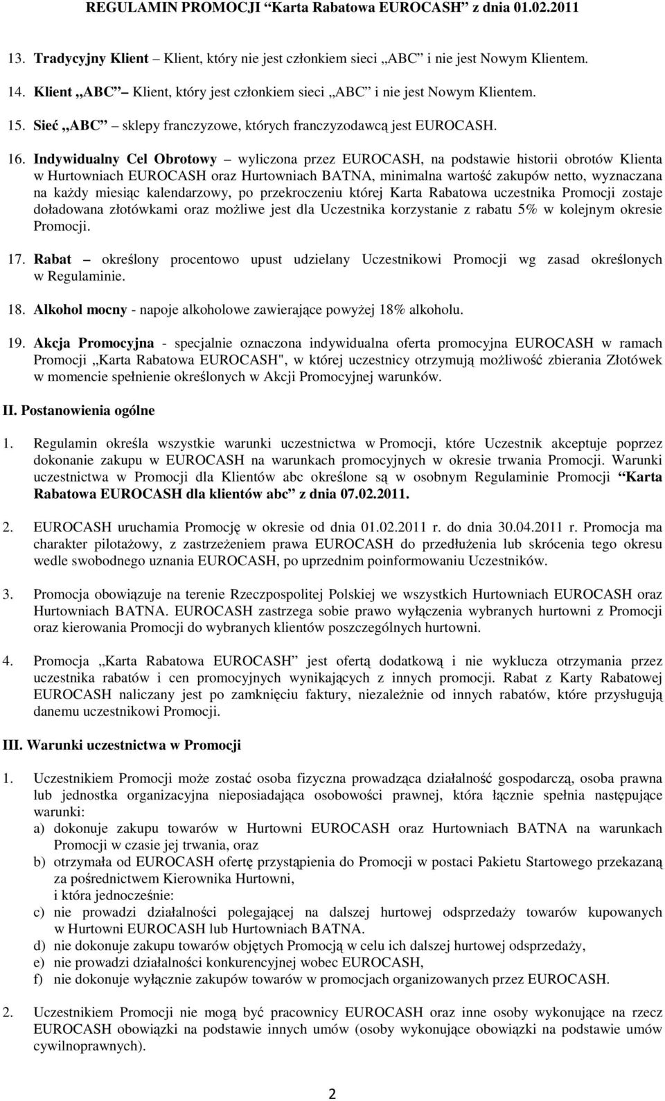 Indywidualny Cel Obrotowy wyliczona przez EUROCASH, na podstawie historii obrotów Klienta w Hurtowniach EUROCASH oraz Hurtowniach BATNA, minimalna wartość zakupów netto, wyznaczana na każdy miesiąc