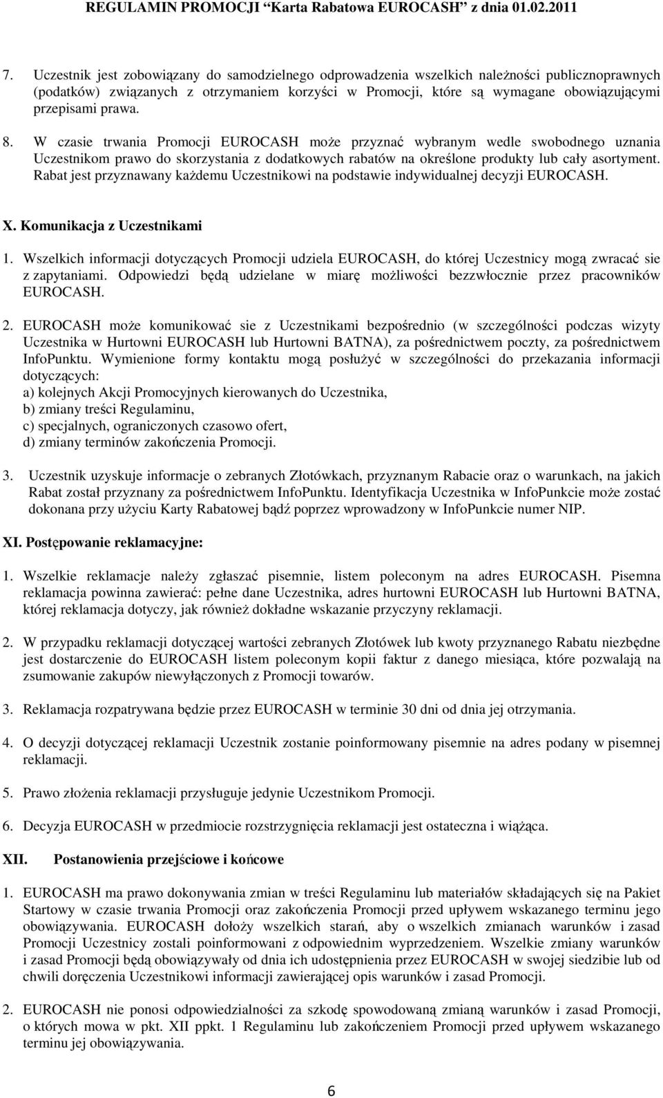 W czasie trwania Promocji EUROCASH może przyznać wybranym wedle swobodnego uznania Uczestnikom prawo do skorzystania z dodatkowych rabatów na określone produkty lub cały asortyment.