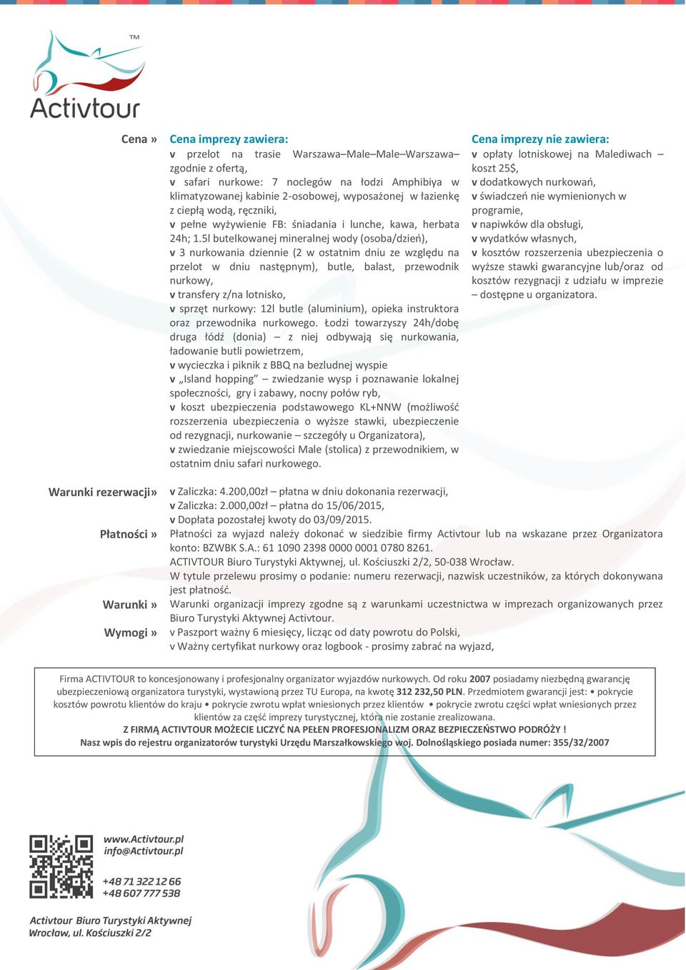 5l butelkowanej mineralnej wody (osoba/dzień), v 3 nurkowania dziennie (2 w ostatnim dniu ze względu na przelot w dniu następnym), butle, balast, przewodnik nurkowy, v transfery z/na lotnisko, v