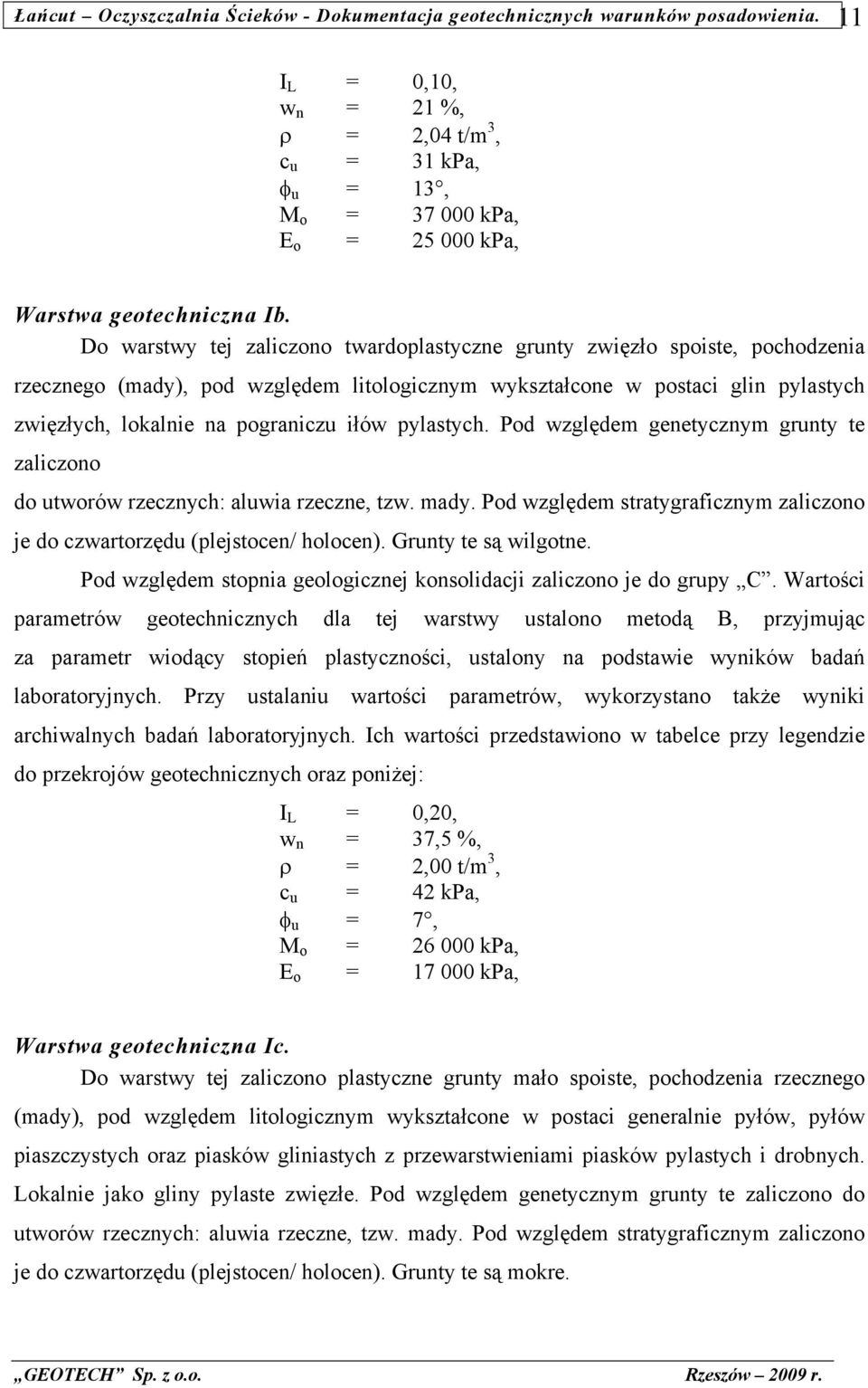 pylastych. Pod względem genetycznym grunty te zaliczono do utworów rzecznych: aluwia rzeczne, tzw. mady. Pod względem stratygraficznym zaliczono je do czwartorzędu (plejstocen/ holocen).