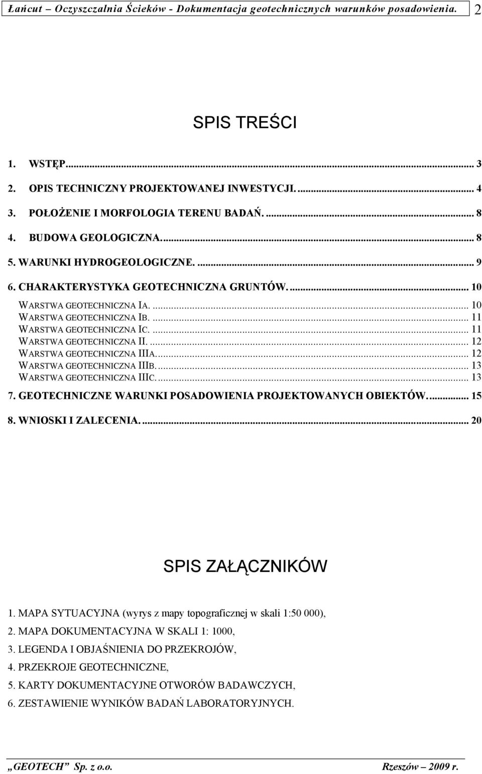 .. 12 WARSTWA GEOTECHNICZNA IIIB... 13 WARSTWA GEOTECHNICZNA IIIC... 13 7. GEOTECHNICZNE WARUNKI POSADOWIENIA PROJEKTOWANYCH OBIEKTÓW... 15 8. WNIOSKI I ZALECENIA... 20 SPIS ZAŁĄCZNIKÓW 1.