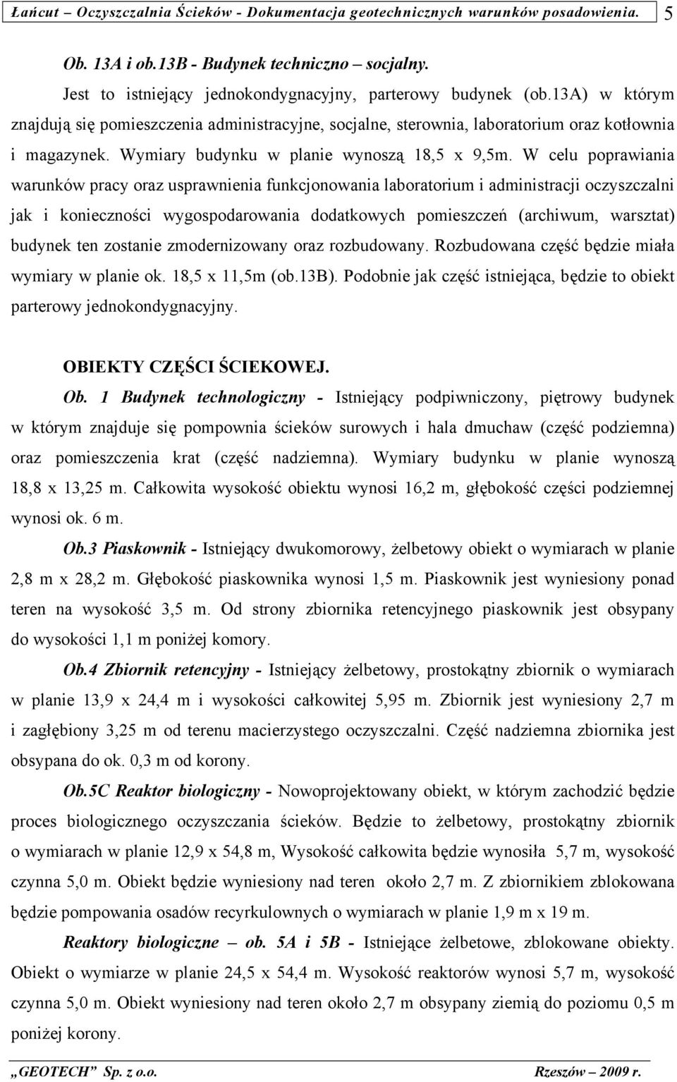 W celu poprawiania warunków pracy oraz usprawnienia funkcjonowania laboratorium i administracji oczyszczalni jak i konieczności wygospodarowania dodatkowych pomieszczeń (archiwum, warsztat) budynek