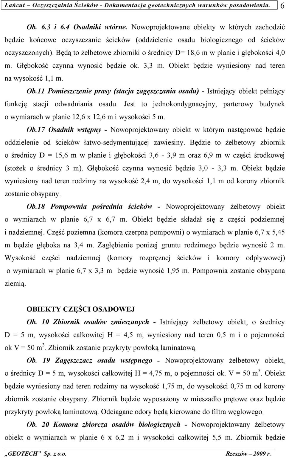 ekt będzie wyniesiony nad teren na wysokość 1,1 m. Ob.11 Pomieszczenie prasy (stacja zagęszczania osadu) - Istniejący obiekt pełniący funkcję stacji odwadniania osadu.