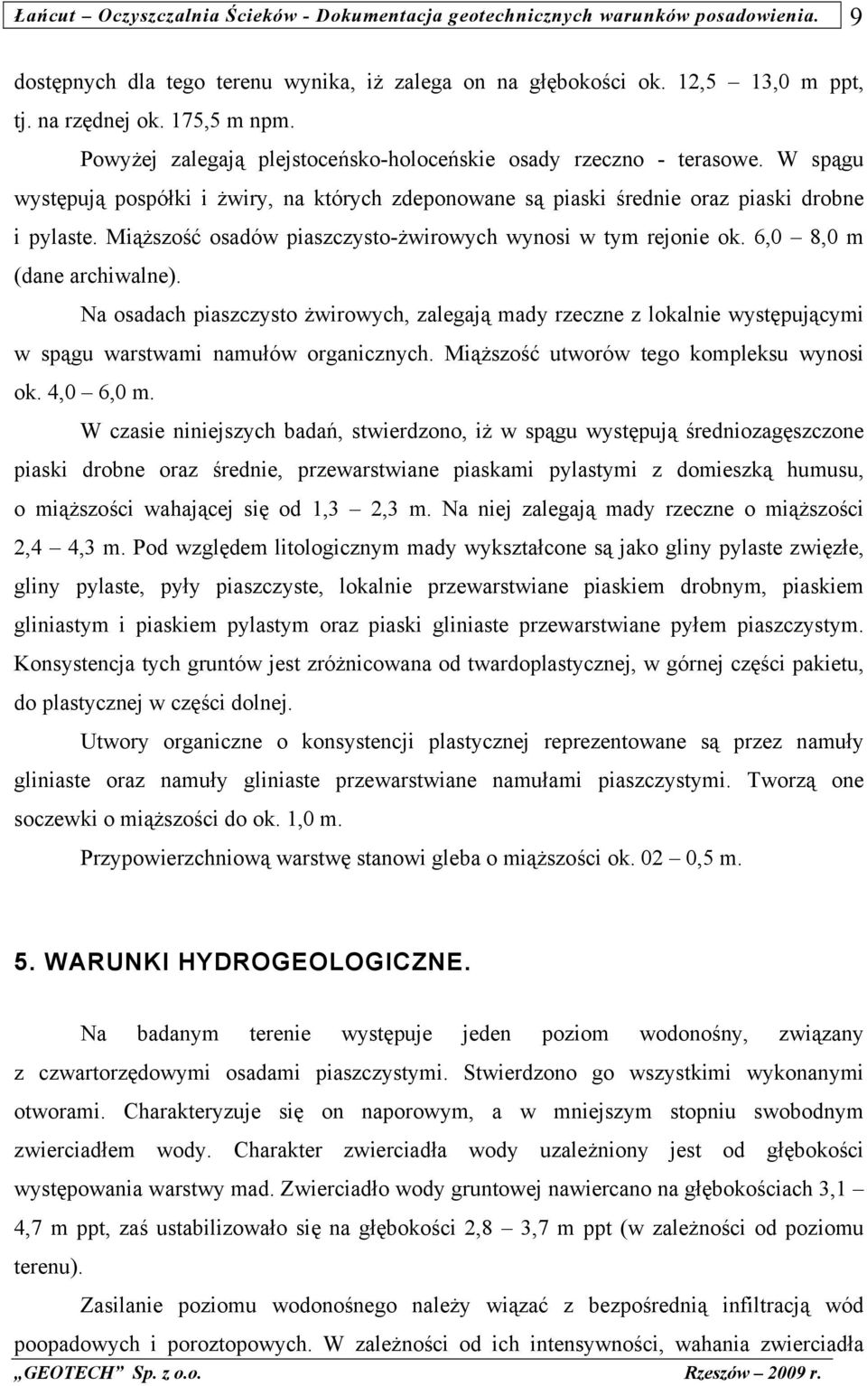 Na osadach piaszczysto żwirowych, zalegają mady rzeczne z lokalnie występującymi w spągu warstwami namułów organicznych. Miąższość utworów tego kompleksu wynosi ok. 4,0 6,0 m.