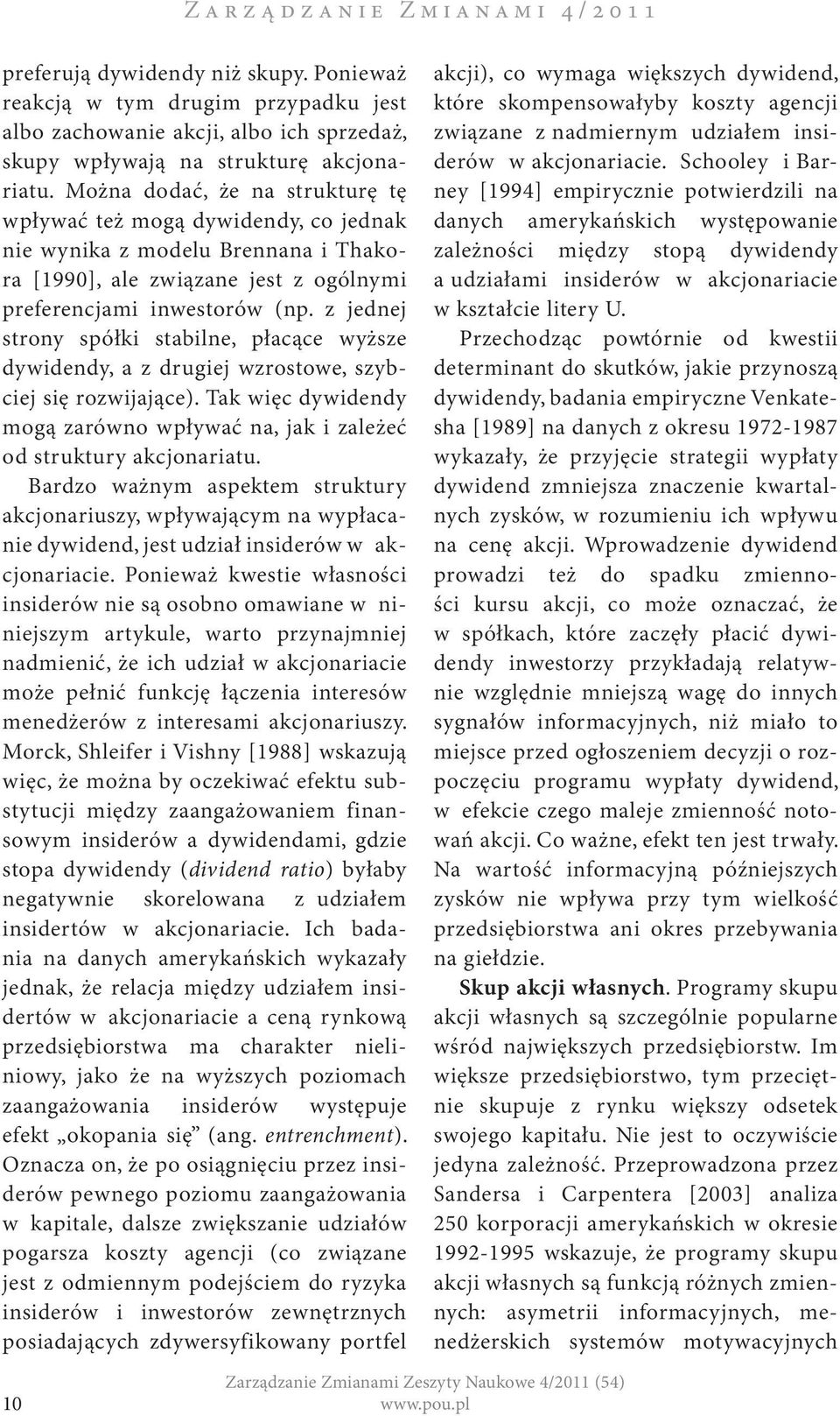 Można dodać, że na strukturę tę wpływać też mogą dywidendy, co jednak nie wynika z modelu Brennana i Thakora [1990], ale związane jest z ogólnymi preferencjami inwestorów (np.