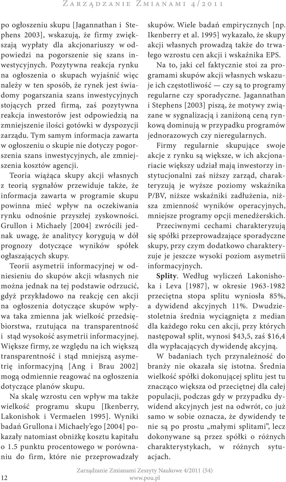 Pozytywna reakcja rynku na ogłoszenia o skupach wyjaśnić więc należy w ten sposób, że rynek jest świadomy pogarszania szans inwestycyjnych stojących przed firmą, zaś pozytywna reakcja inwestorów jest