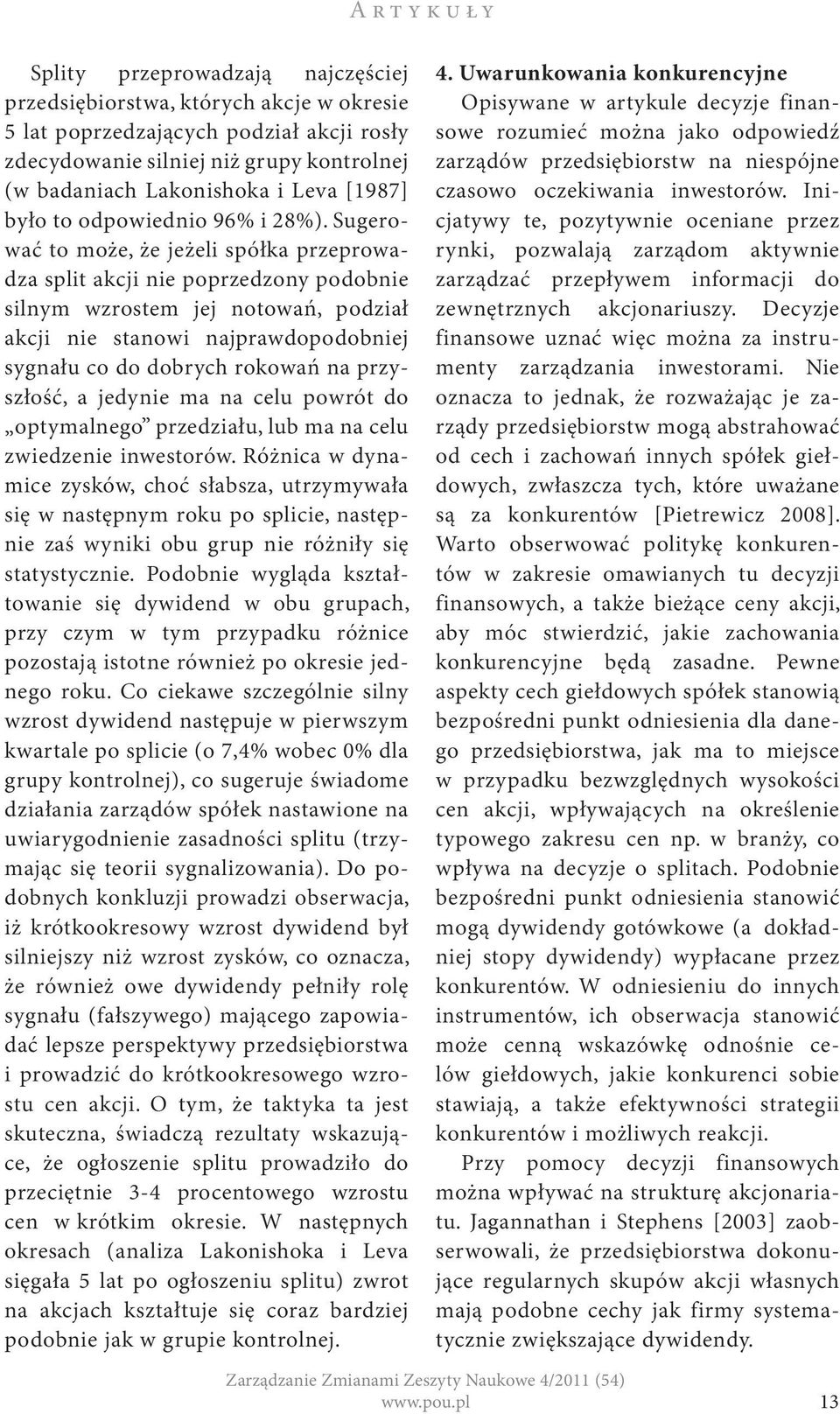 Sugerować to może, że jeżeli spółka przeprowadza split akcji nie poprzedzony podobnie silnym wzrostem jej notowań, podział akcji nie stanowi najprawdopodobniej sygnału co do dobrych rokowań na