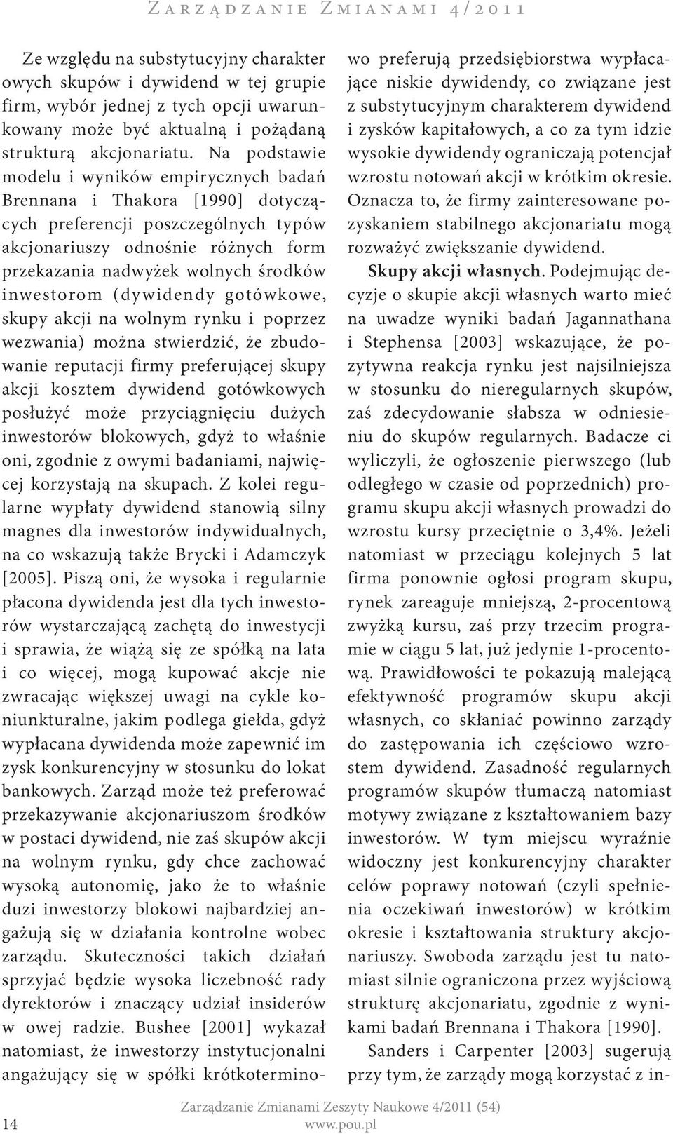 Na podstawie modelu i wyników empirycznych badań Brennana i Thakora [1990] dotyczących preferencji poszczególnych typów akcjonariuszy odnośnie różnych form przekazania nadwyżek wolnych środków