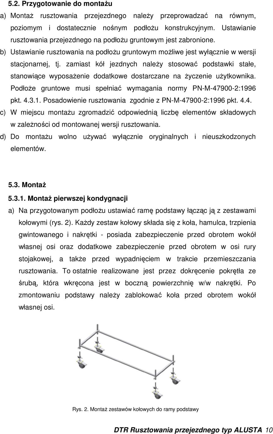 zamiast kół jezdnych naleŝy stosować podstawki stałe, stanowiące wyposaŝenie dodatkowe dostarczane na Ŝyczenie uŝytkownika. PodłoŜe gruntowe musi spełniać wymagania normy PN-M-47900-2:19