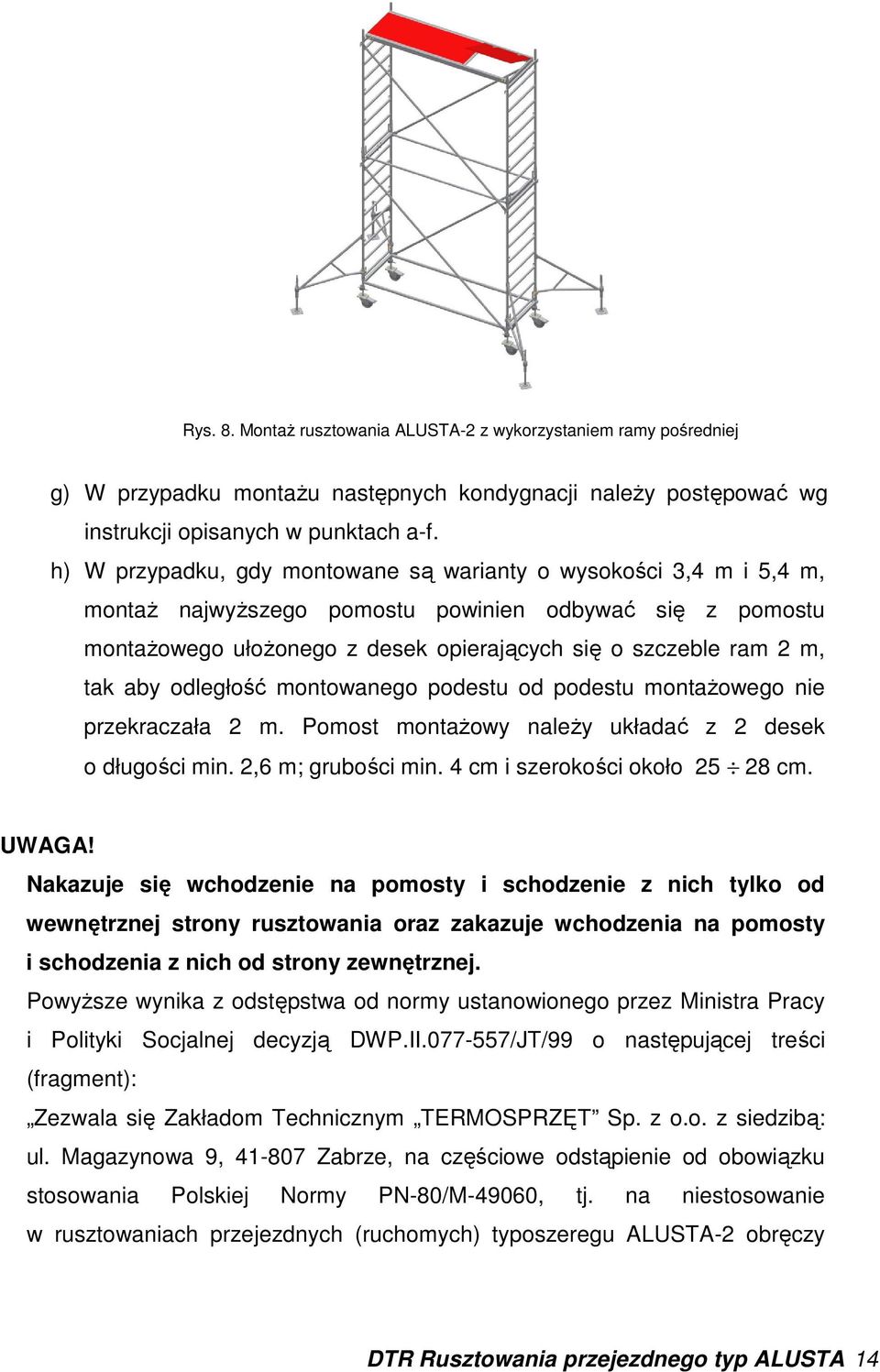 aby odległość montowanego podestu od podestu montaŝowego nie przekraczała 2 m. Pomost montaŝowy naleŝy układać z 2 desek o długości min. 2,6 m; grubości min. 4 cm i szerokości około 25 28 cm. UWAGA!