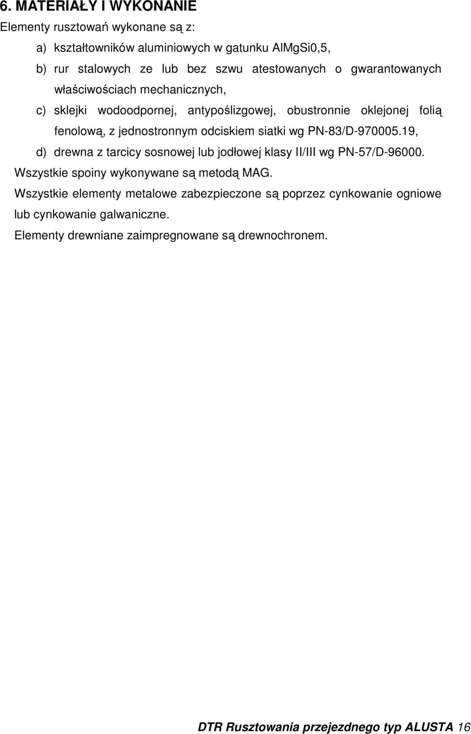 PN-83/D-970005.19, d) drewna z tarcicy sosnowej lub jodłowej klasy II/III wg PN-57/D-96000. Wszystkie spoiny wykonywane są metodą MAG.