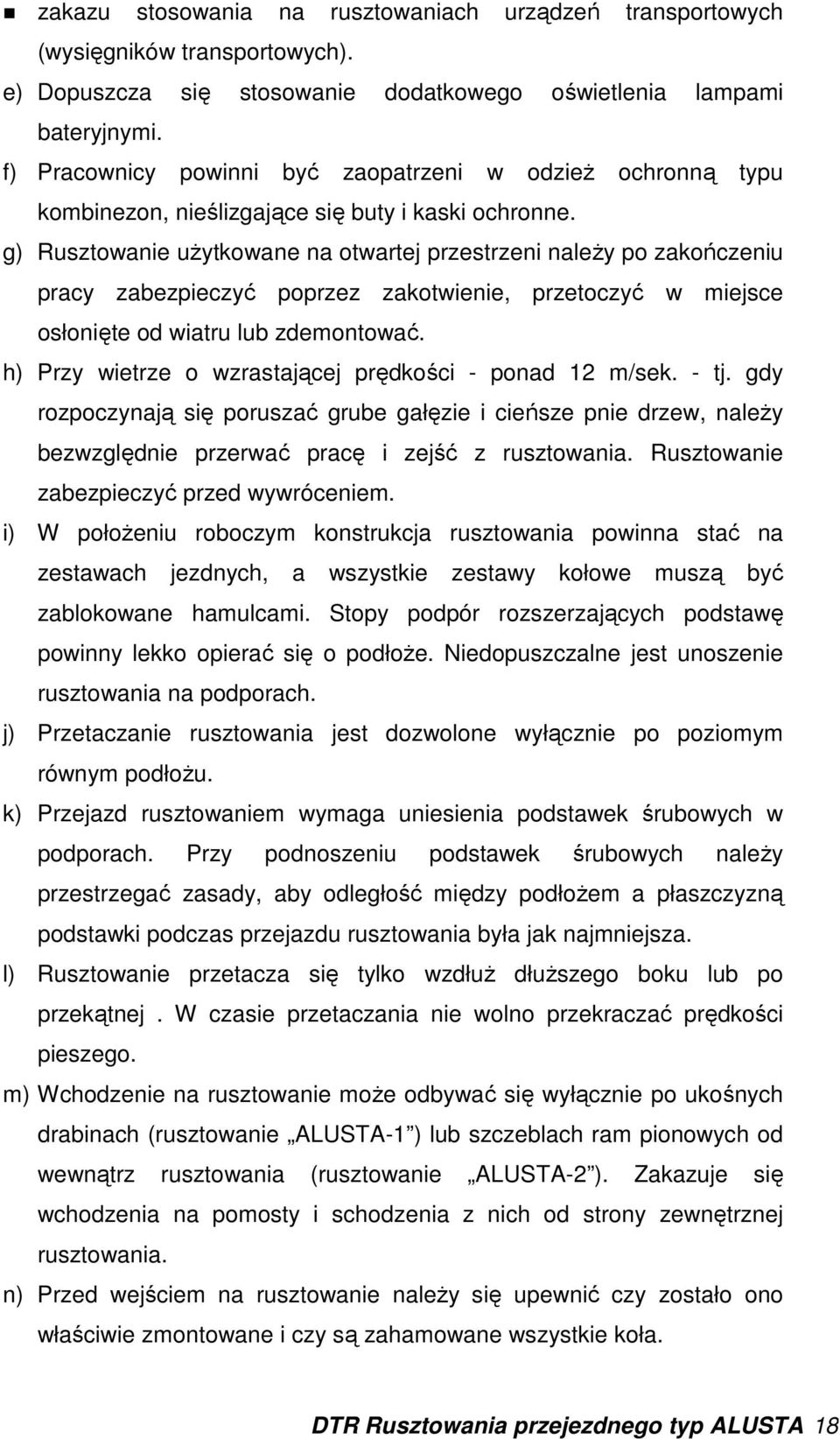 g) Rusztowanie uŝytkowane na otwartej przestrzeni naleŝy po zakończeniu pracy zabezpieczyć poprzez zakotwienie, przetoczyć w miejsce osłonięte od wiatru lub zdemontować.