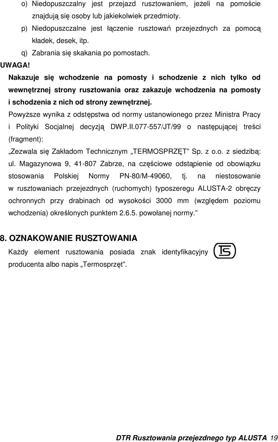 Nakazuje się wchodzenie na pomosty i schodzenie z nich tylko od wewnętrznej strony rusztowania oraz zakazuje wchodzenia na pomosty i schodzenia z nich od strony zewnętrznej.