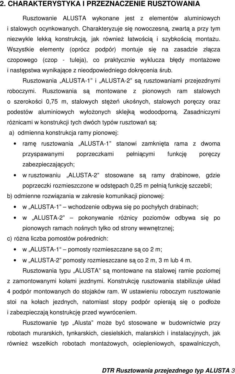 Wszystkie elementy (oprócz podpór) montuje się na zasadzie złącza czopowego (czop - tuleja), co praktycznie wyklucza błędy montaŝowe i następstwa wynikające z nieodpowiedniego dokręcenia śrub.