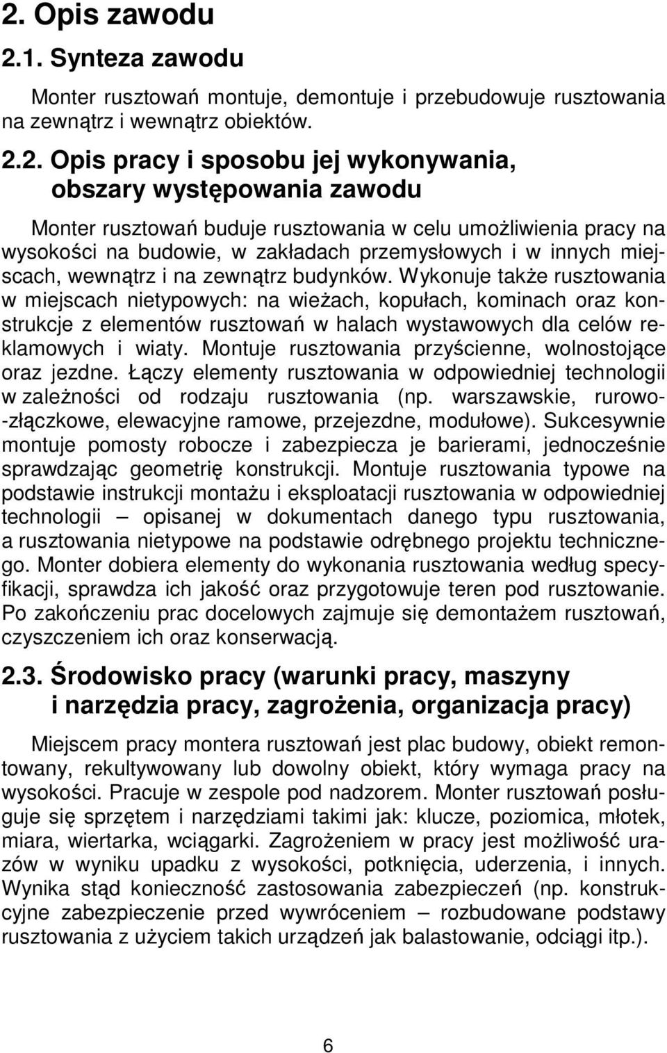 Wykonuje także rusztowania w miejscach nietypowych: na wieżach, kopułach, kominach oraz konstrukcje z elementów rusztowań w halach wystawowych dla celów reklamowych i wiaty.