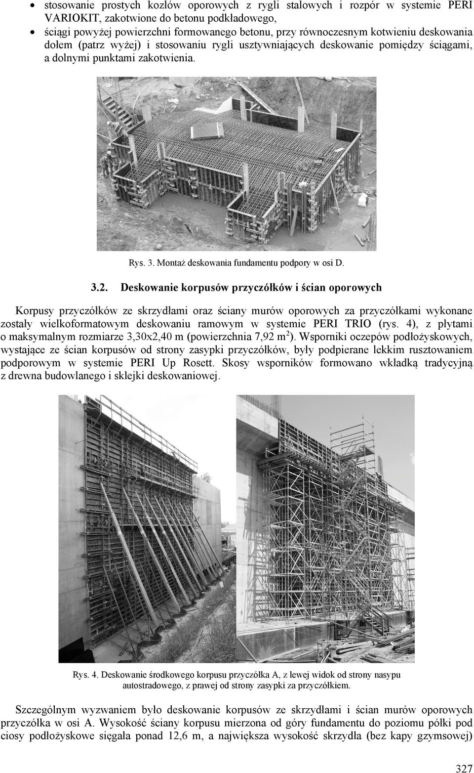 Deskowanie korpusów przyczółków i ścian oporowych Korpusy przyczółków ze skrzydłami oraz ściany murów oporowych za przyczółkami wykonane zostały wielkoformatowym deskowaniu ramowym w systemie PERI