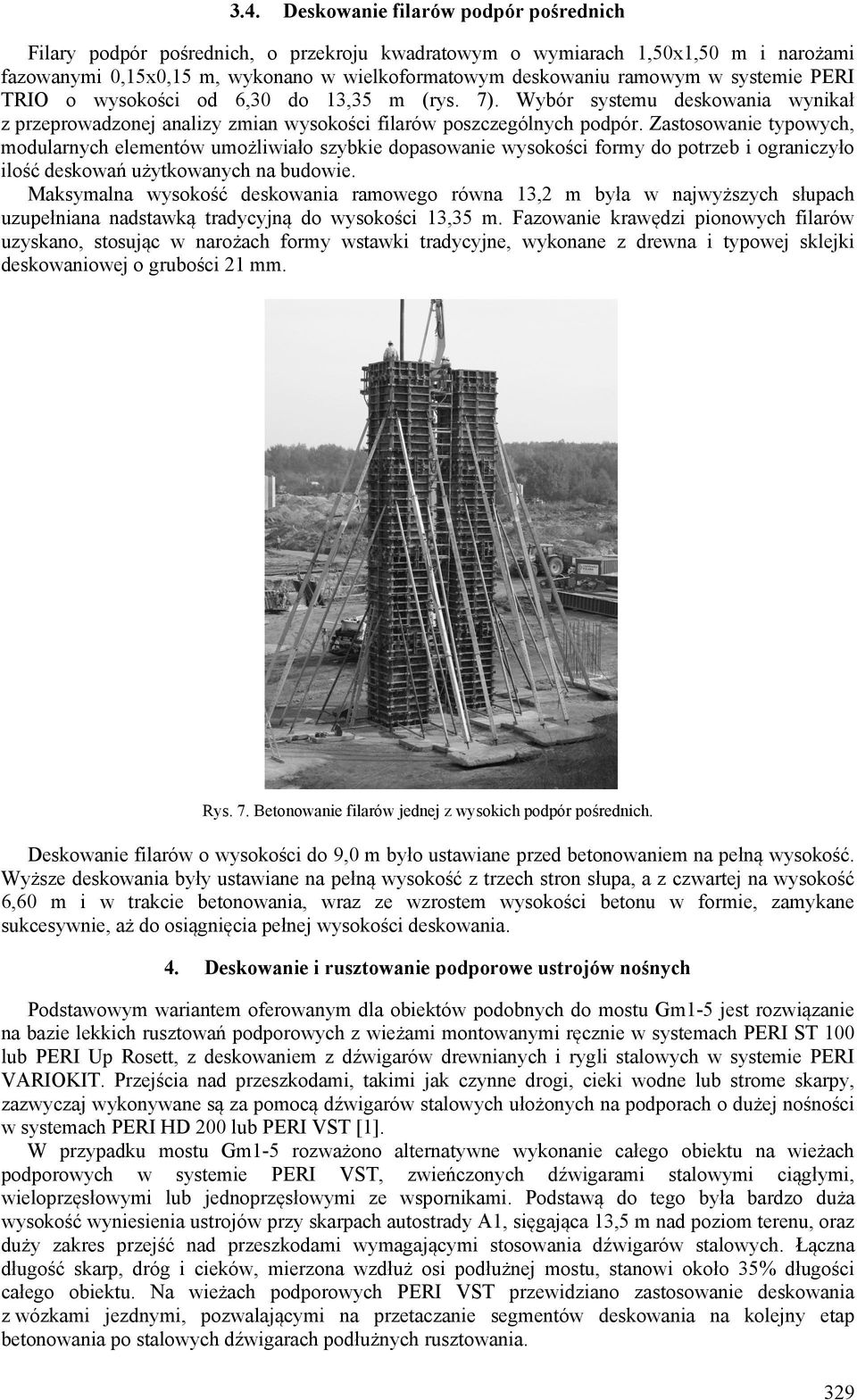 Zastosowanie typowych, modularnych elementów umożliwiało szybkie dopasowanie wysokości formy do potrzeb i ograniczyło ilość deskowań użytkowanych na budowie.