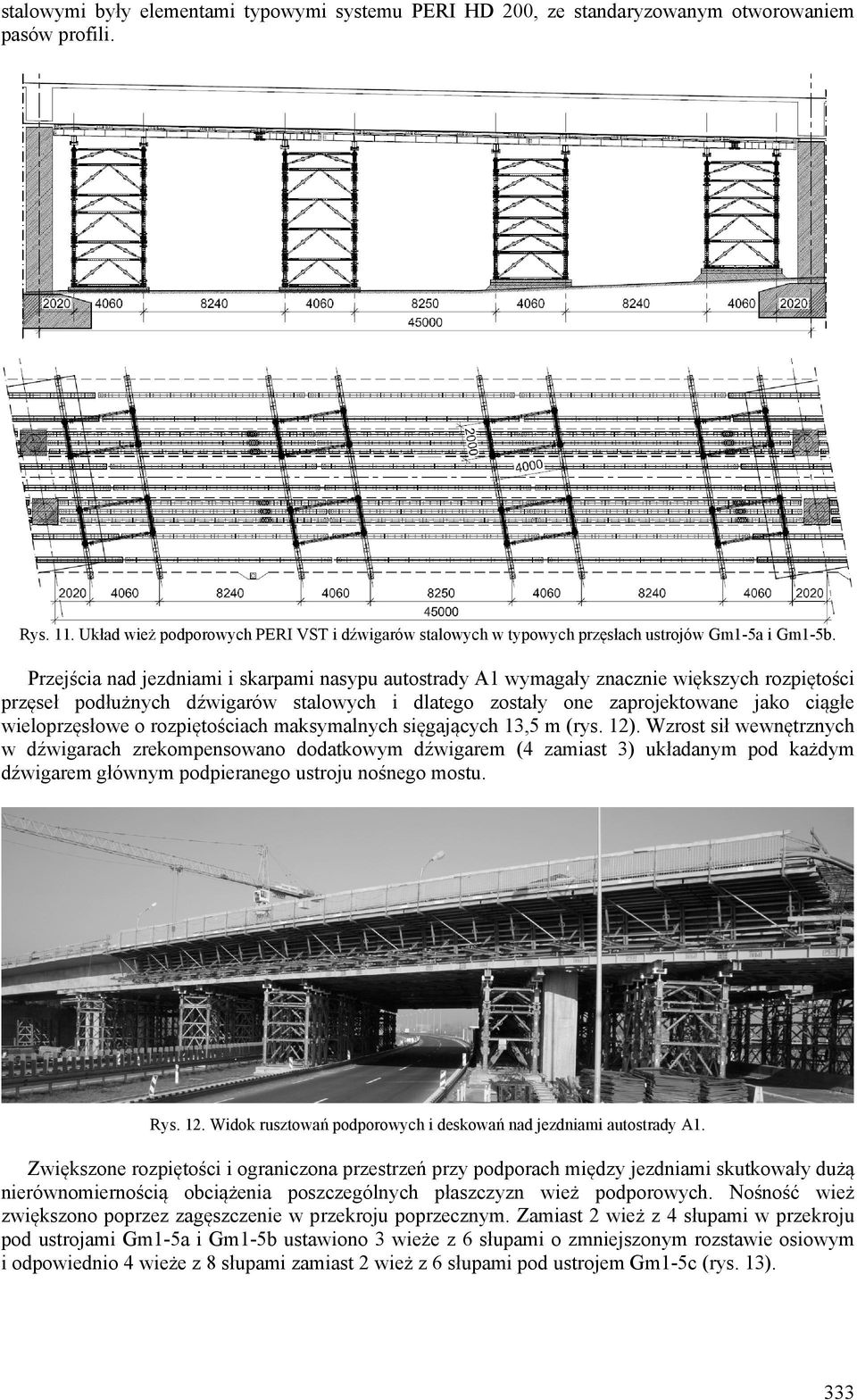 Przejścia nad jezdniami i skarpami nasypu autostrady A1 wymagały znacznie większych rozpiętości przęseł podłużnych dźwigarów stalowych i dlatego zostały one zaprojektowane jako ciągłe wieloprzęsłowe