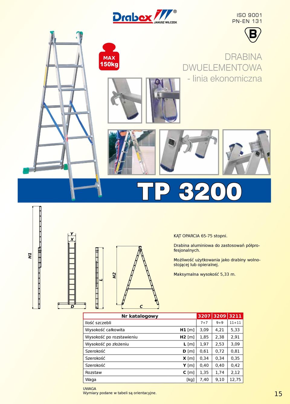 L H2 C Nr katalogowy 3207 3209 3211 Ilość szczebli 7+7 9+9 11+11 Wysokość całkowita H1 [m] 3,09 4,21 5,33 Wysokość po rozstawieniu H2 [m] 1,85
