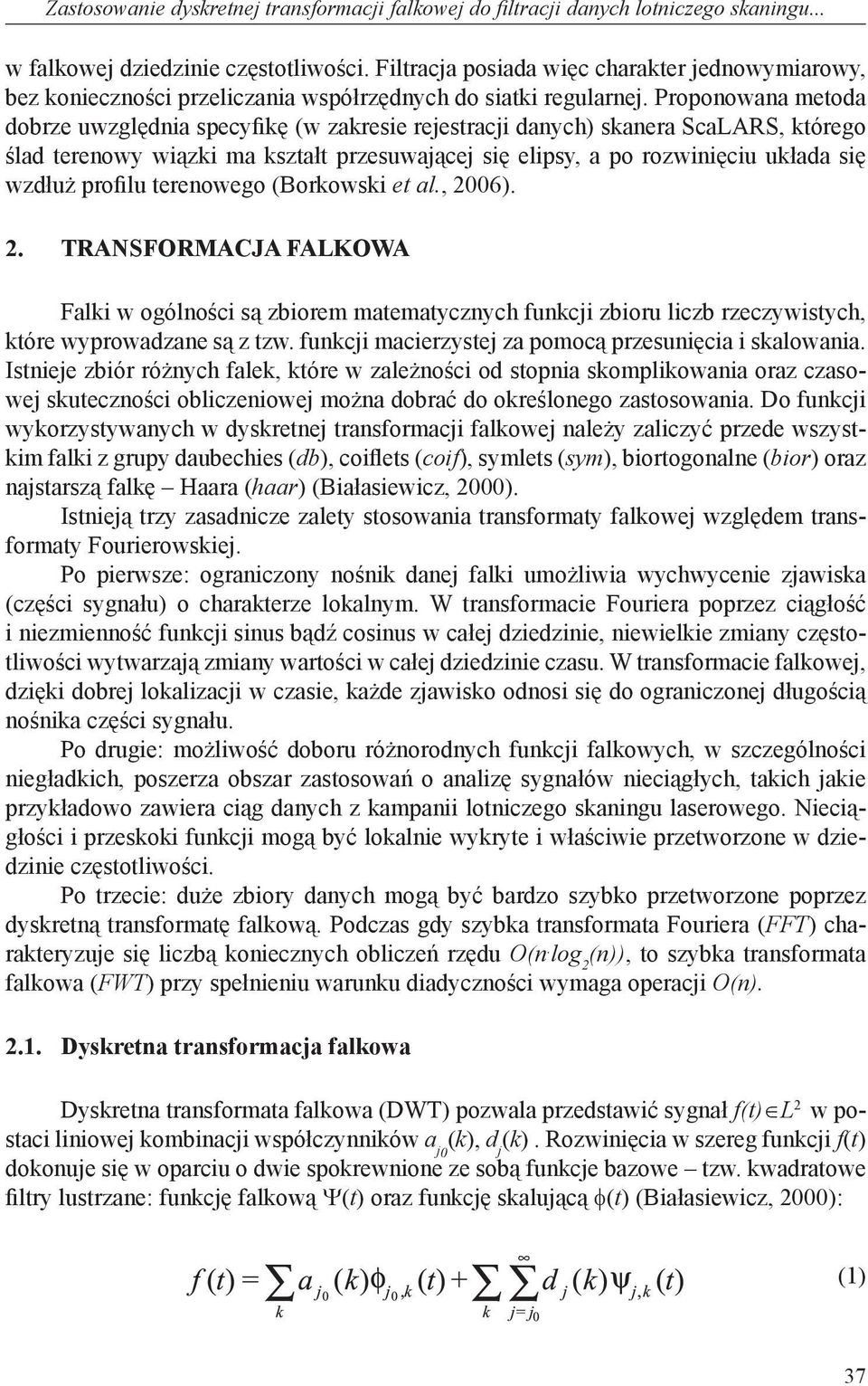 Proponowana metoda dobrze uwzględnia specyfikę (w zakresie rejestracji danych) skanera ScaLARS, którego ślad terenowy wiązki ma kształt przesuwającej się elipsy, a po rozwinięciu układa się wzdłuż