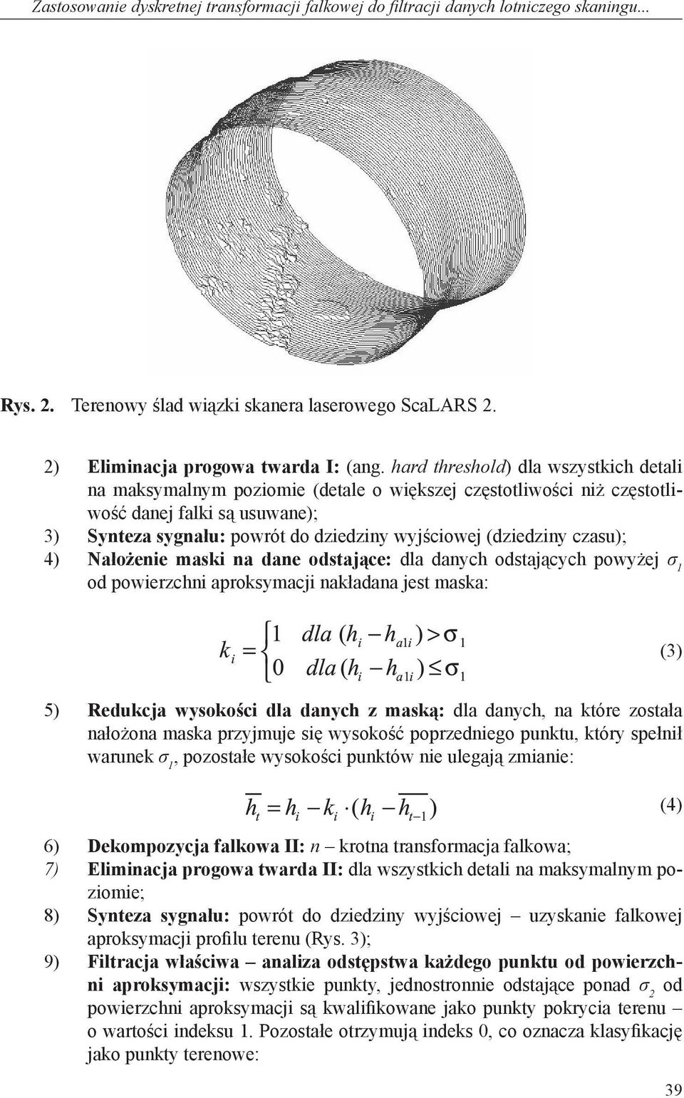 (dziedziny czasu); 4) Nałożenie maski na dane odstające: dla danych odstających powyżej σ 1 od powierzchni aproksymacji nakładana jest maska: (3) 5) Redukcja wysokości dla danych z maską: dla danych,