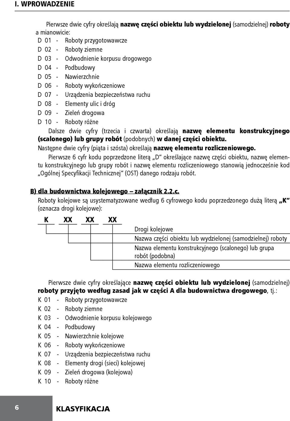 cyfry (trzecia i czwarta) określają nazwę elementu konstrukcyjnego (scalonego) lub grupy robót (podobnych) w danej części obiektu.