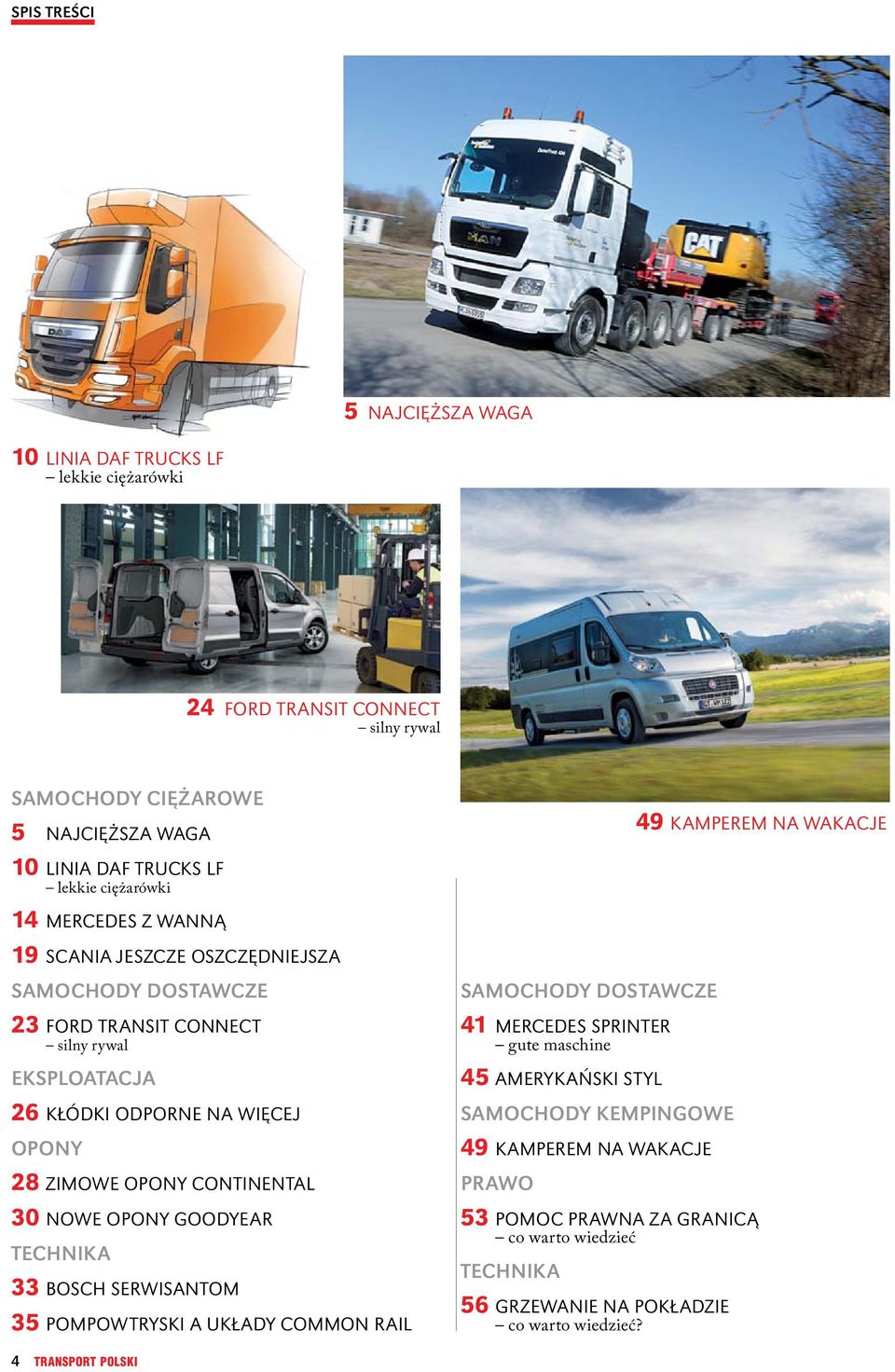 więcej OPONY 28 Zimowe opony Continental 30 Nowe opony Goodyear TECHNIKA 33 Bosch serwisantom 35 Pompowtryski a układy Common Rail SAMOCHODY DOSTAWCZE 41 Mercedes Sprinter gute